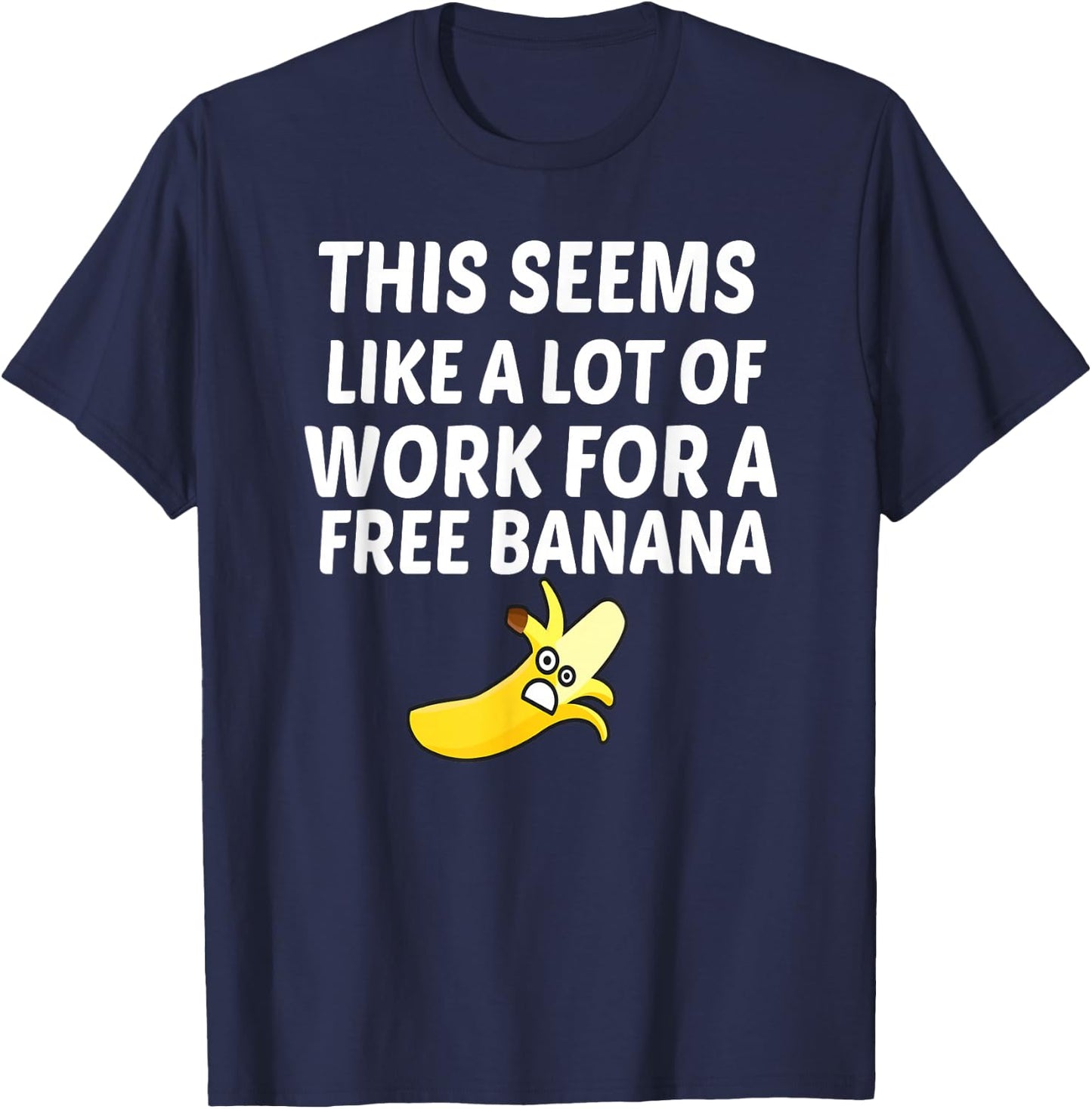 This Seems Like A Lot Of Work For A Free Banana T-Shirt - T-Shirt | Navy