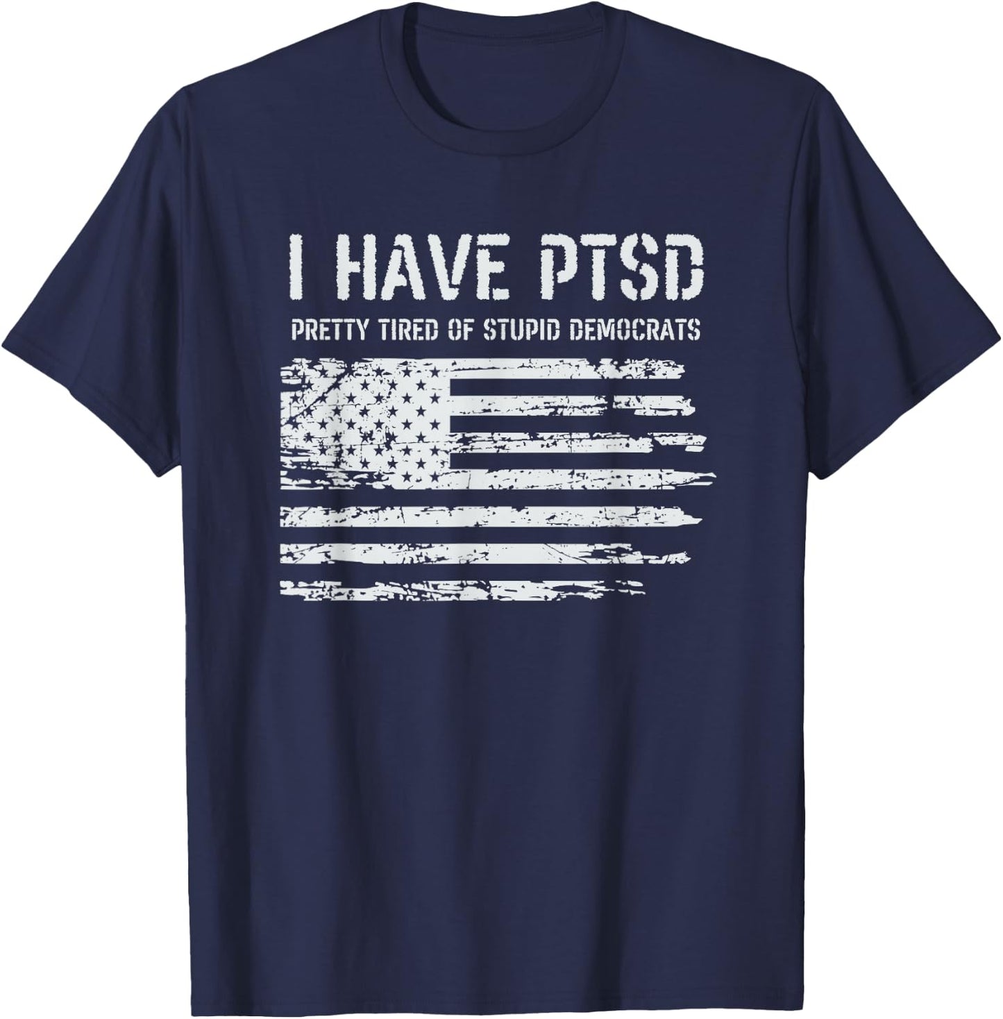 I Have PTSD Pretty Tired of Stupid Democrats Funny Politics T-Shirt - T-Shirt | Navy