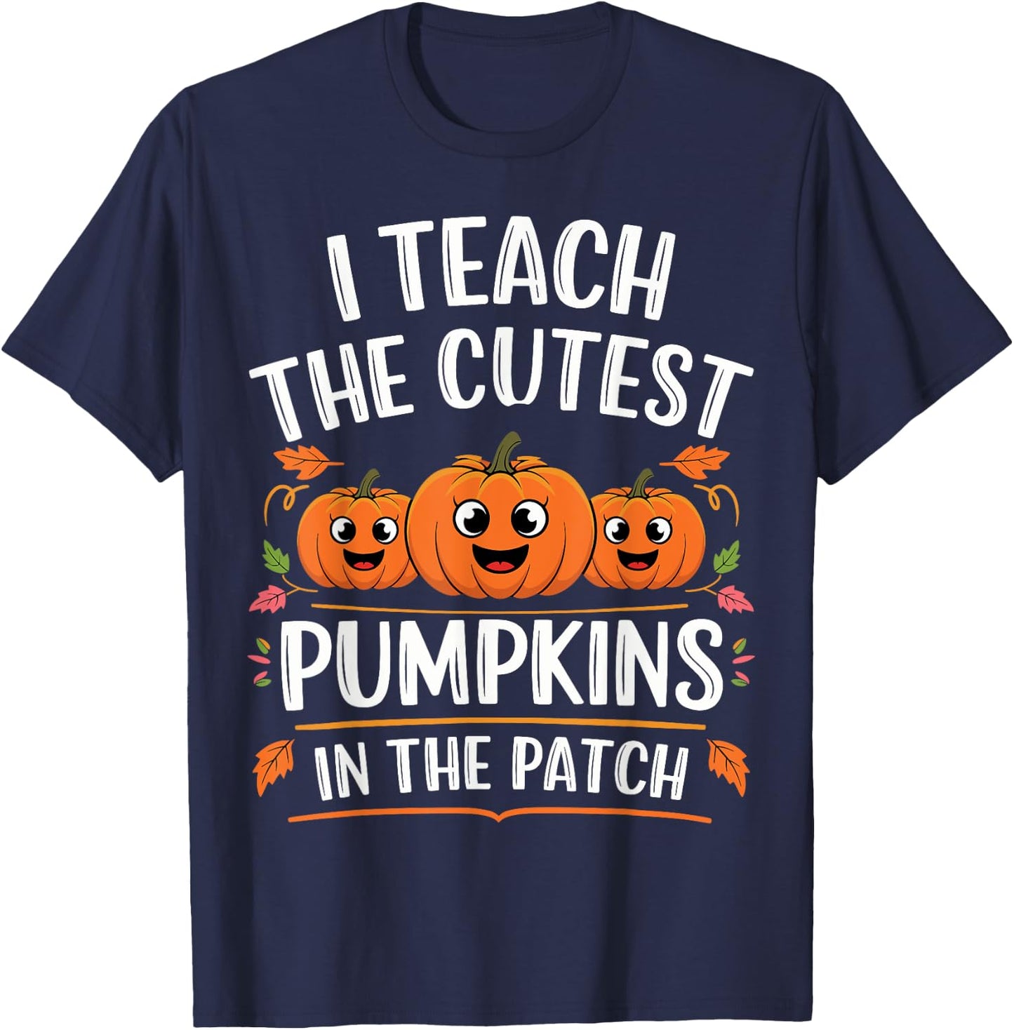 Teacher Halloween I Teach the Cutest Pumpkins in the Patch T-Shirt - T-Shirt | Navy