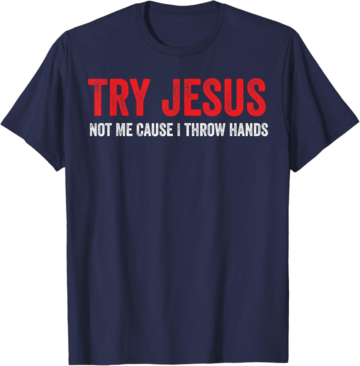 Try Jesus Not Me Cause I Throw Hands T-Shirt - T-Shirt | Navy