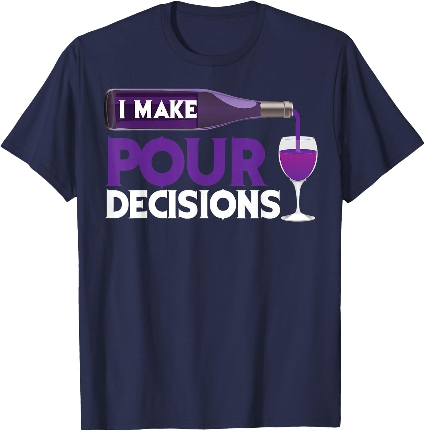 I Make Pour Decisions Shirt | Cool Wine Lovers Party Gift T-Shirt - T-Shirt | Navy