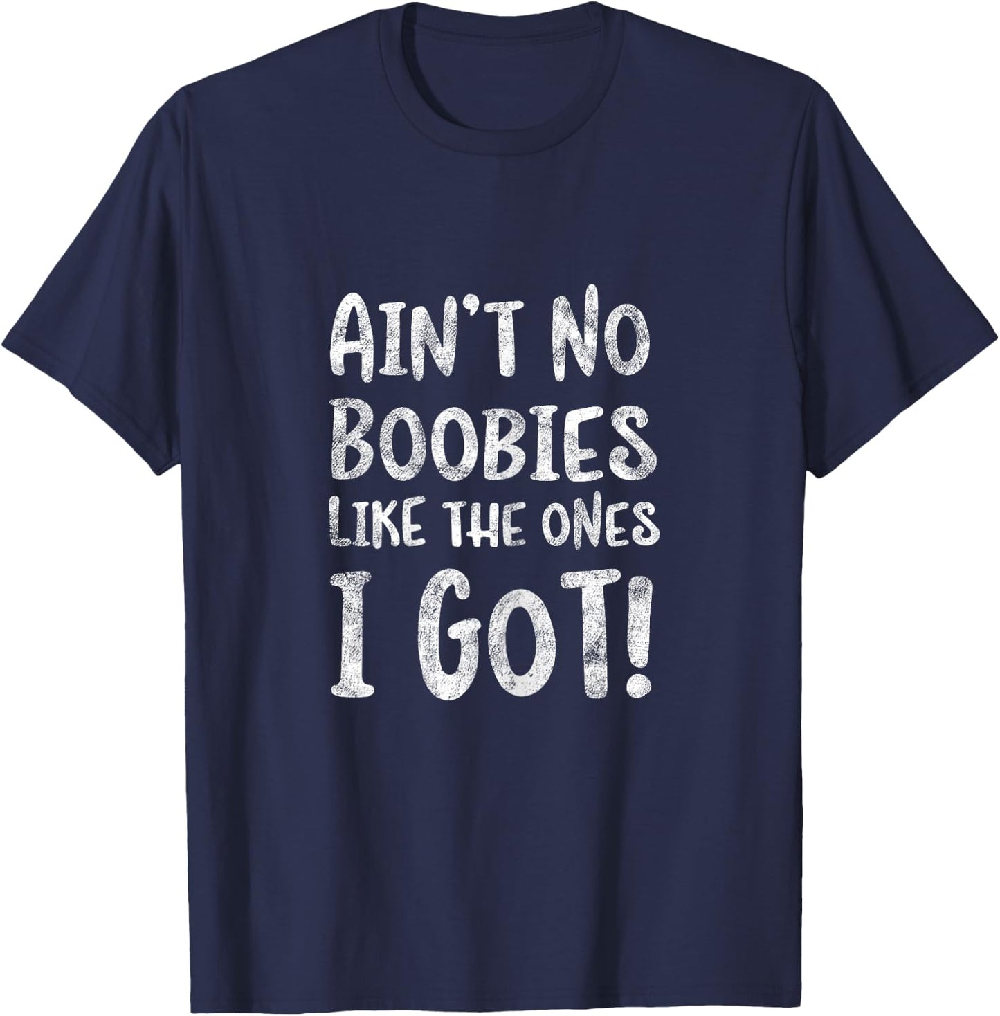 Ain't No Boobies Like the Ones I Got! - Funny Boob Girls T-Shirt - T-Shirt | Navy