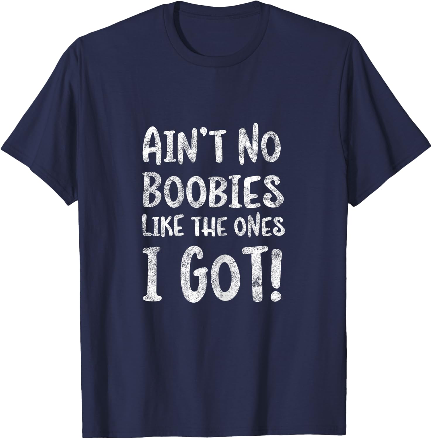 Ain't No Boobies Like the Ones I Got! - Funny Boob Girls T-Shirt - T-Shirt | Navy