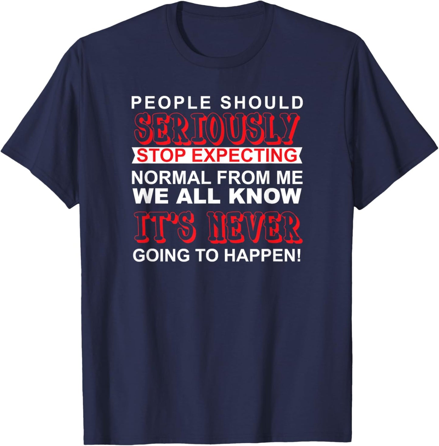 People Should Seriously Stop Expecting Normal From Me Shirt T-Shirt - T-Shirt | Navy