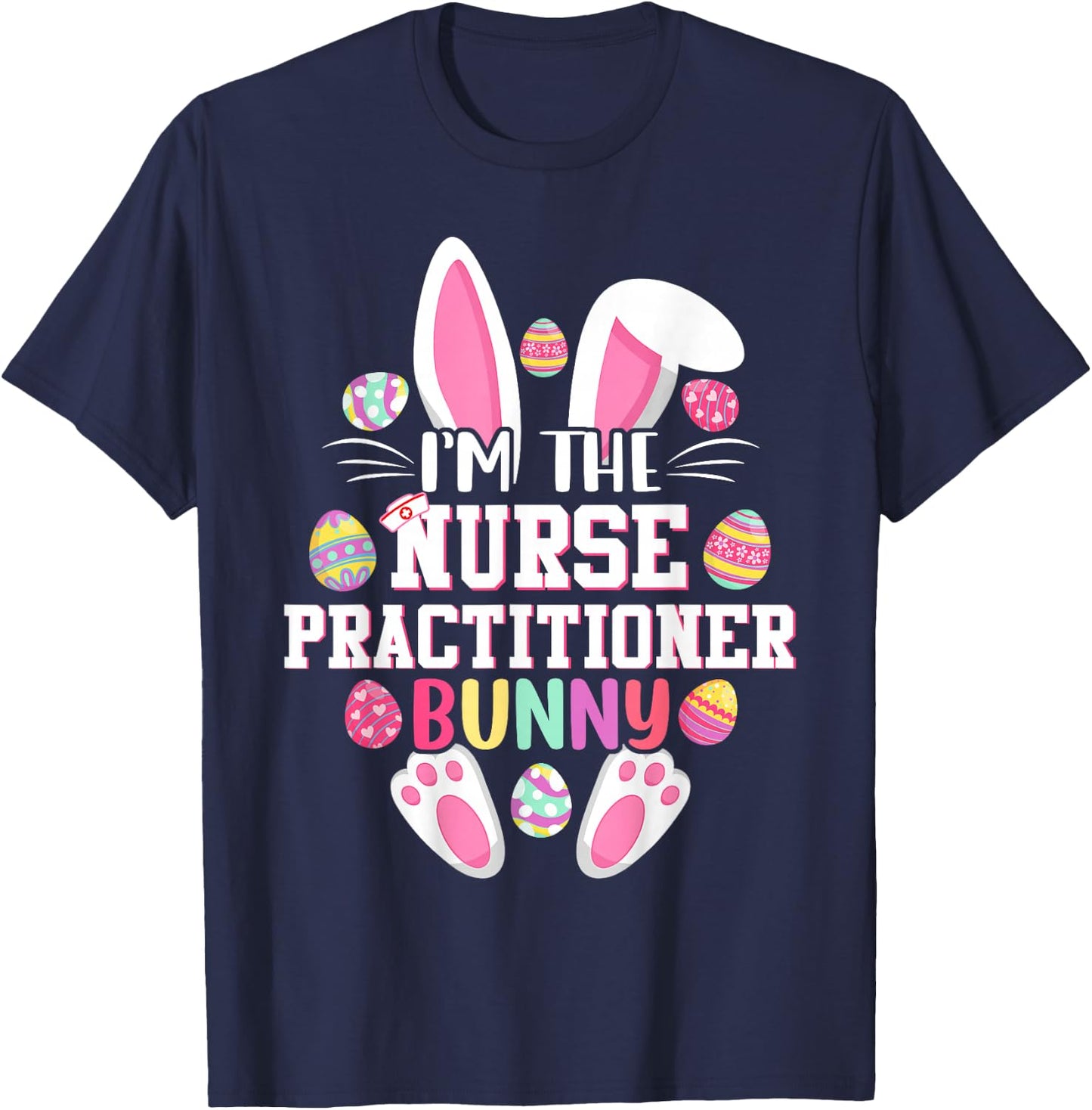 I'm The Nurse Practitioner Bunny Shirt Happy Easter Day T-Shirt - T-Shirt | Navy