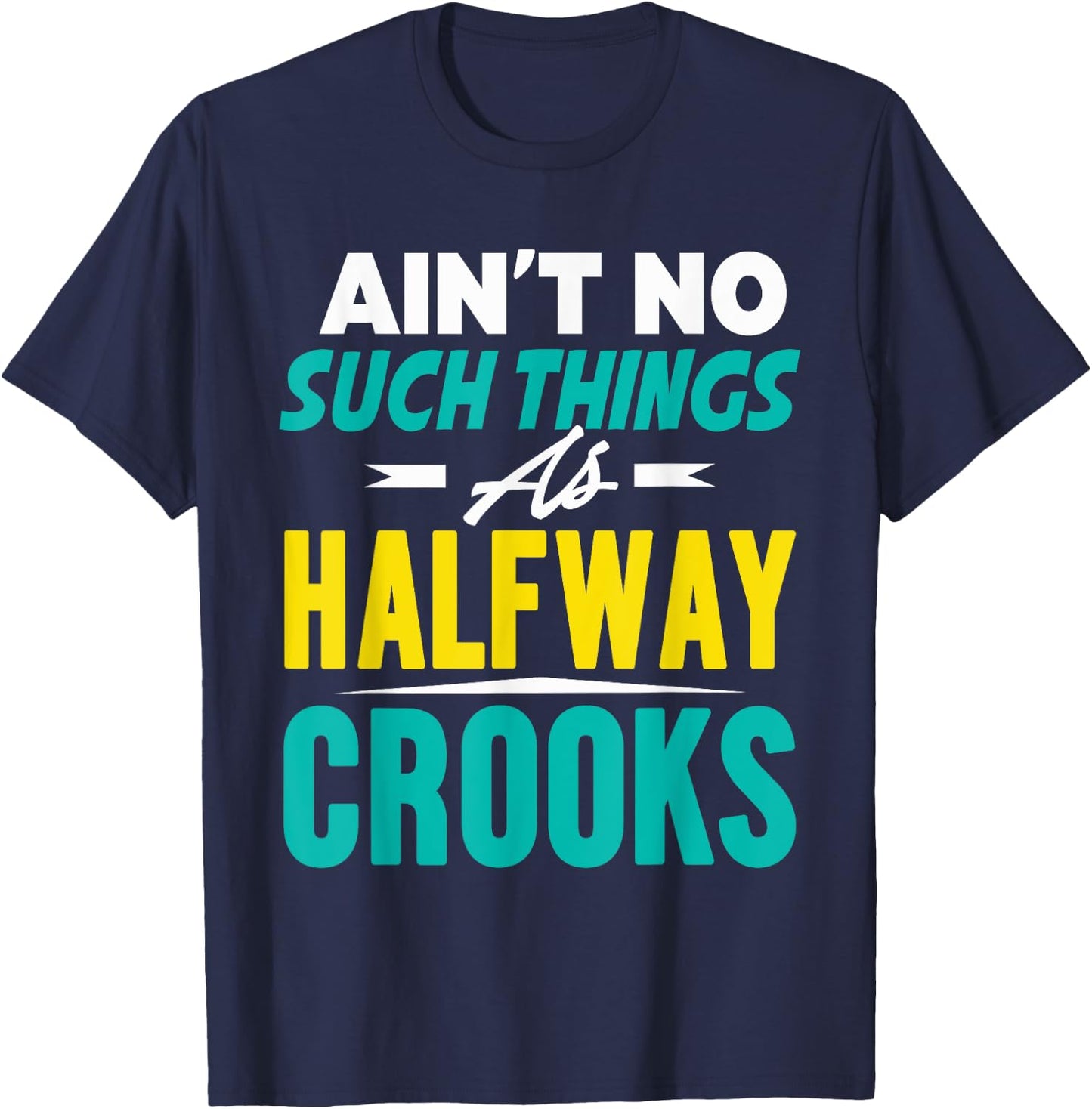Ain't No Such Things As Half Way Crooks Shirt Funny Gift T-Shirt - T-Shirt | Navy
