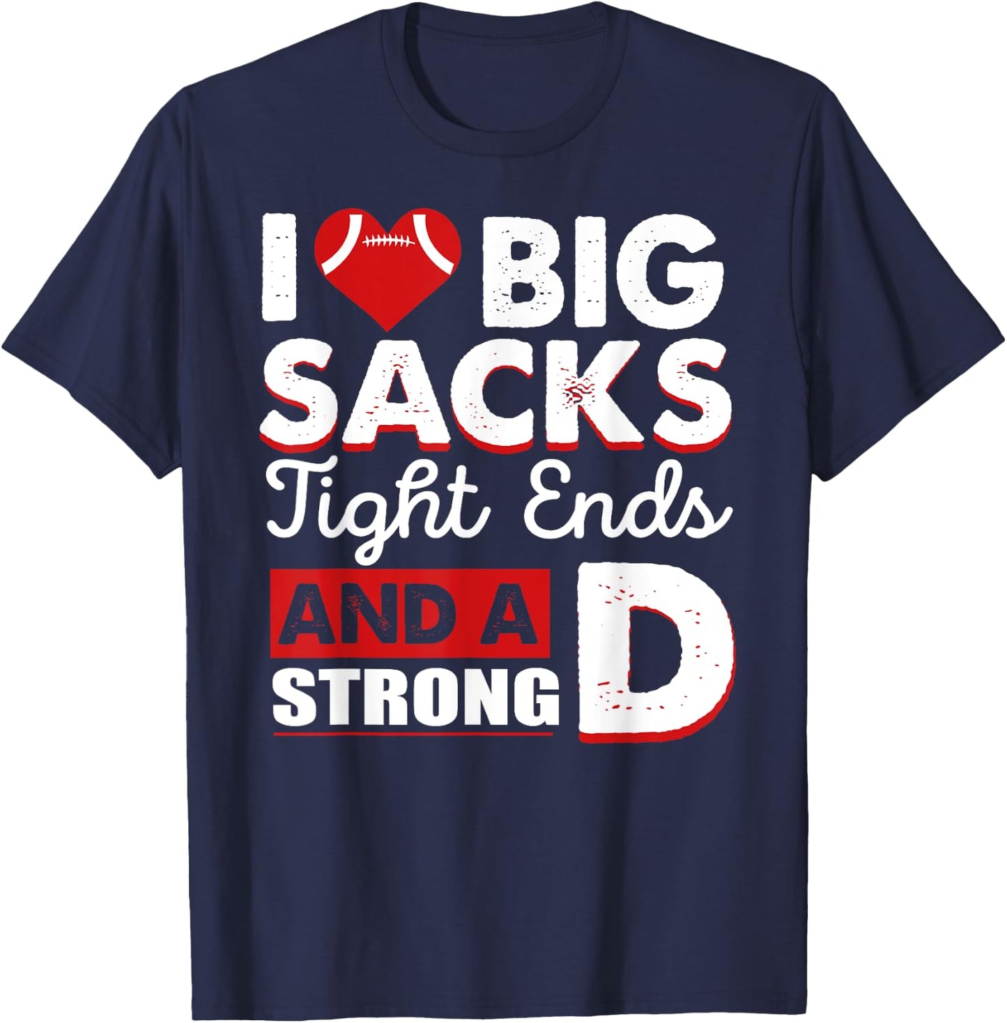 I Love Big Sacks Tight Ends And Strong D Funny Football T-Shirt - T-Shirt | Navy
