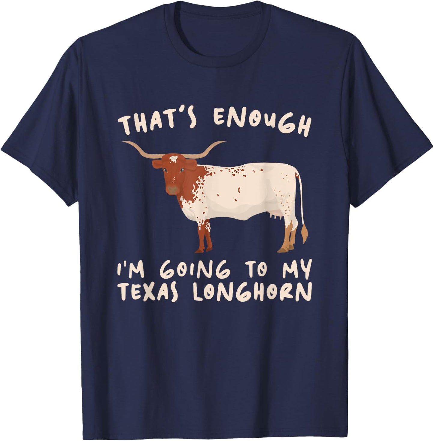 That's Enough I'm Going - Farmer Breeder Texas Longhorn T-Shirt - T-Shirt | Navy