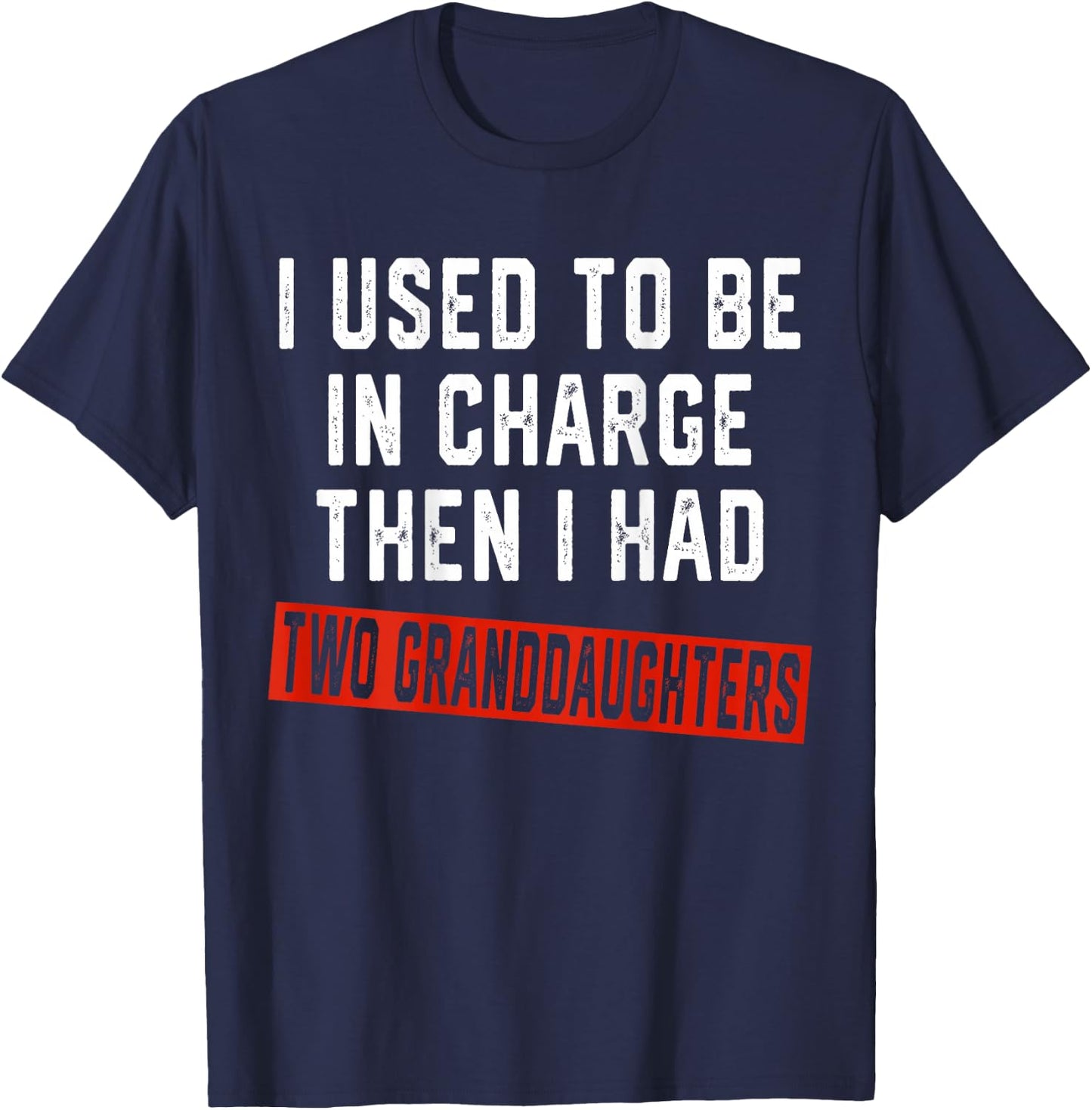 I Used to Be in Charge Then I Had Two Granddaughters On Back T-Shirt - T-Shirt | Navy