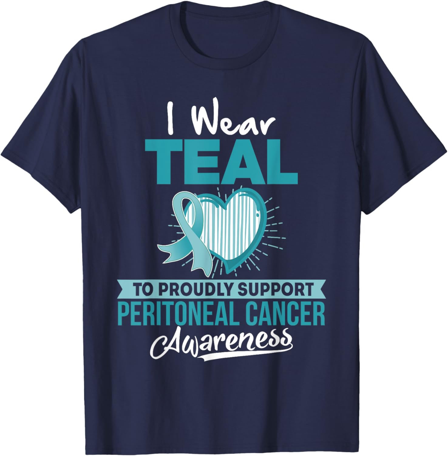 I wear TEAL to Support Peritoneal Cancer Awareness T Shirt T-Shirt - T-Shirt | Navy