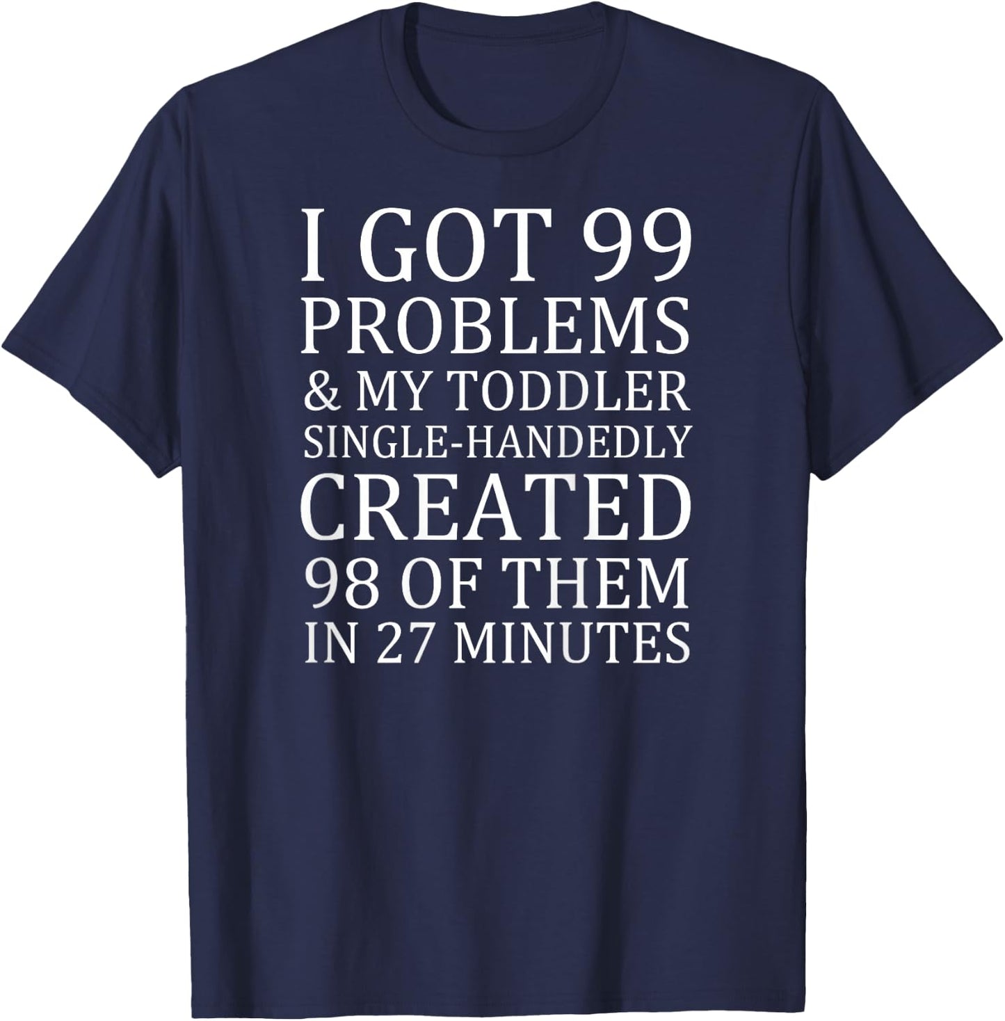 I Got 99 Problems and My Toddler Funny Saying Mama T-Shirt - T-Shirt | Navy