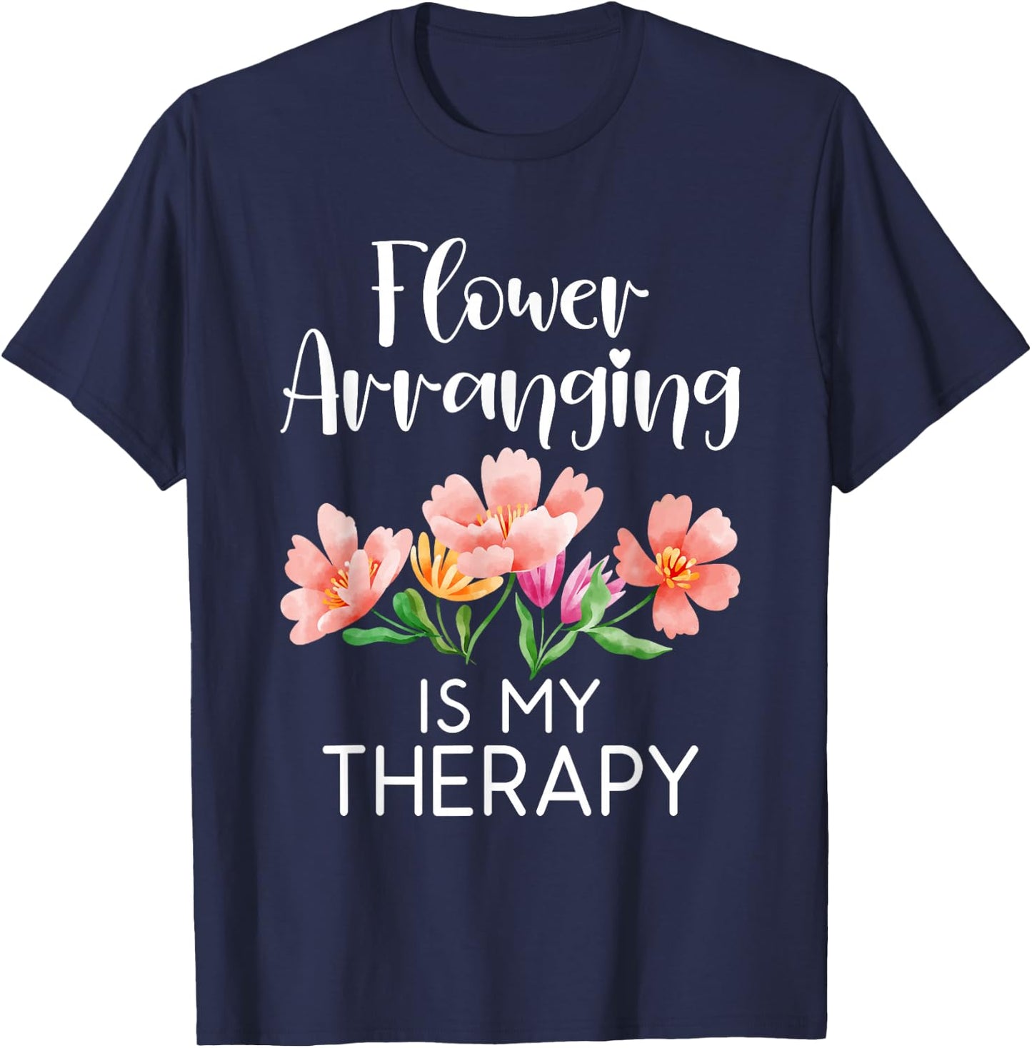 Flower arranging is my Therapy Floral Botanist Flower T-Shirt - T-Shirt | Navy
