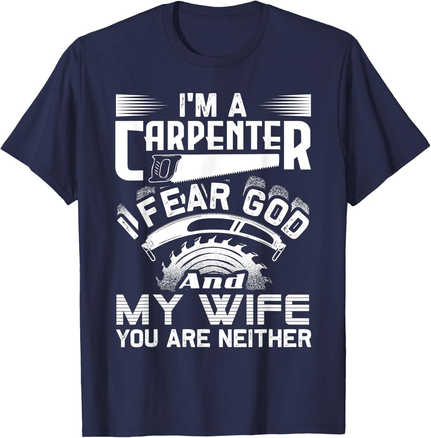 I'm A Carpenter I Fear God And My Wife You Are Neither Funny T-Shirt - T-Shirt | Navy