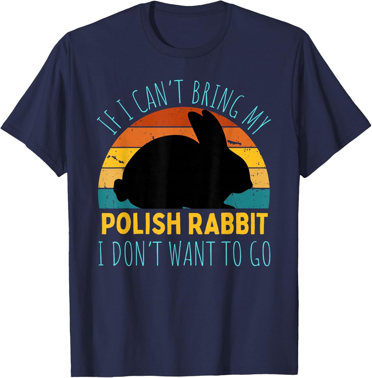 If I Can't Bring My Polish Rabbit I'm Not Going Funny Rabbit T-Shirt - T-Shirt | Navy