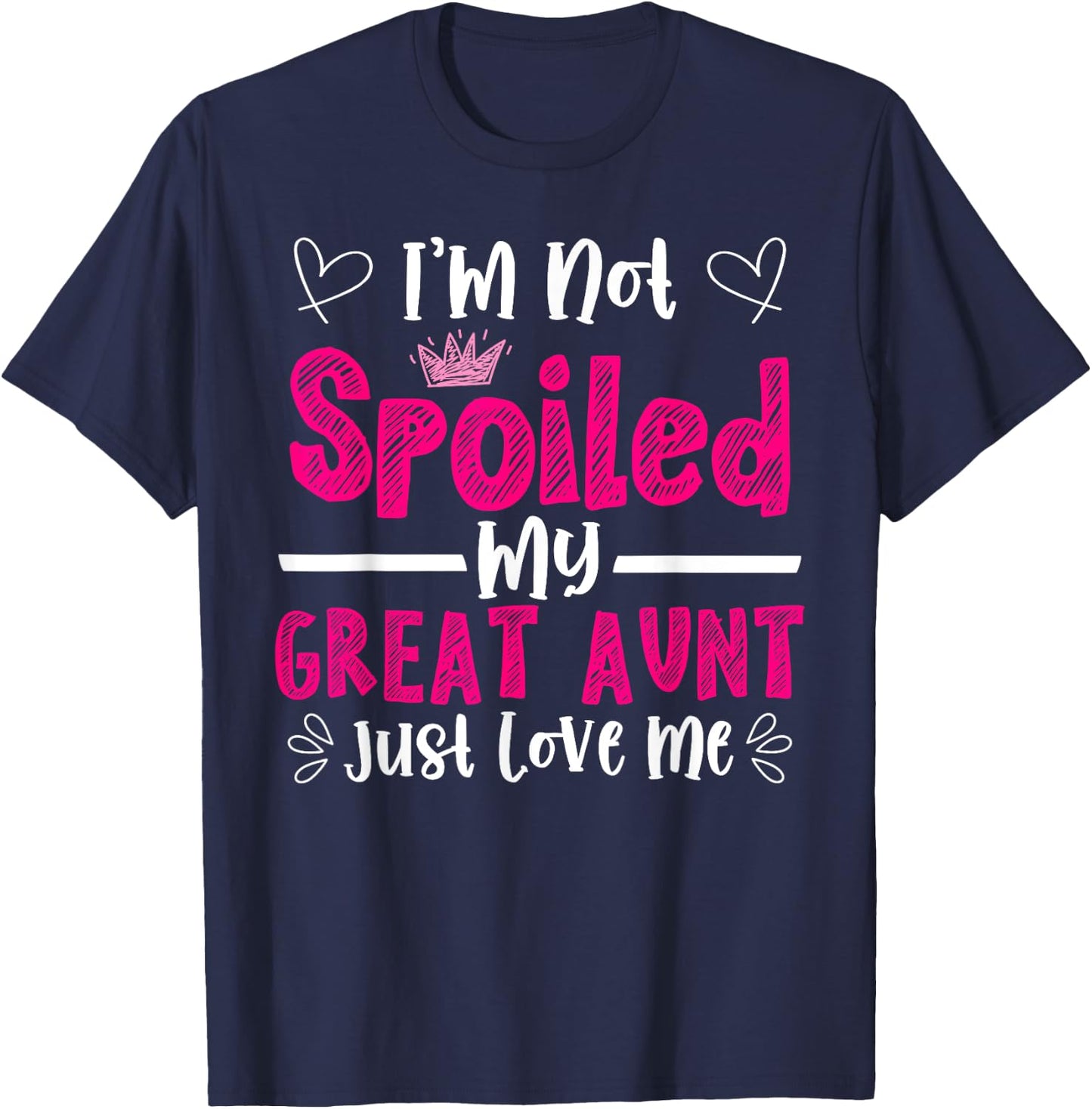 I'm Not Spoiled My Great Aunt Just Loves Me Great Niece Love T-Shirt - T-Shirt | Navy