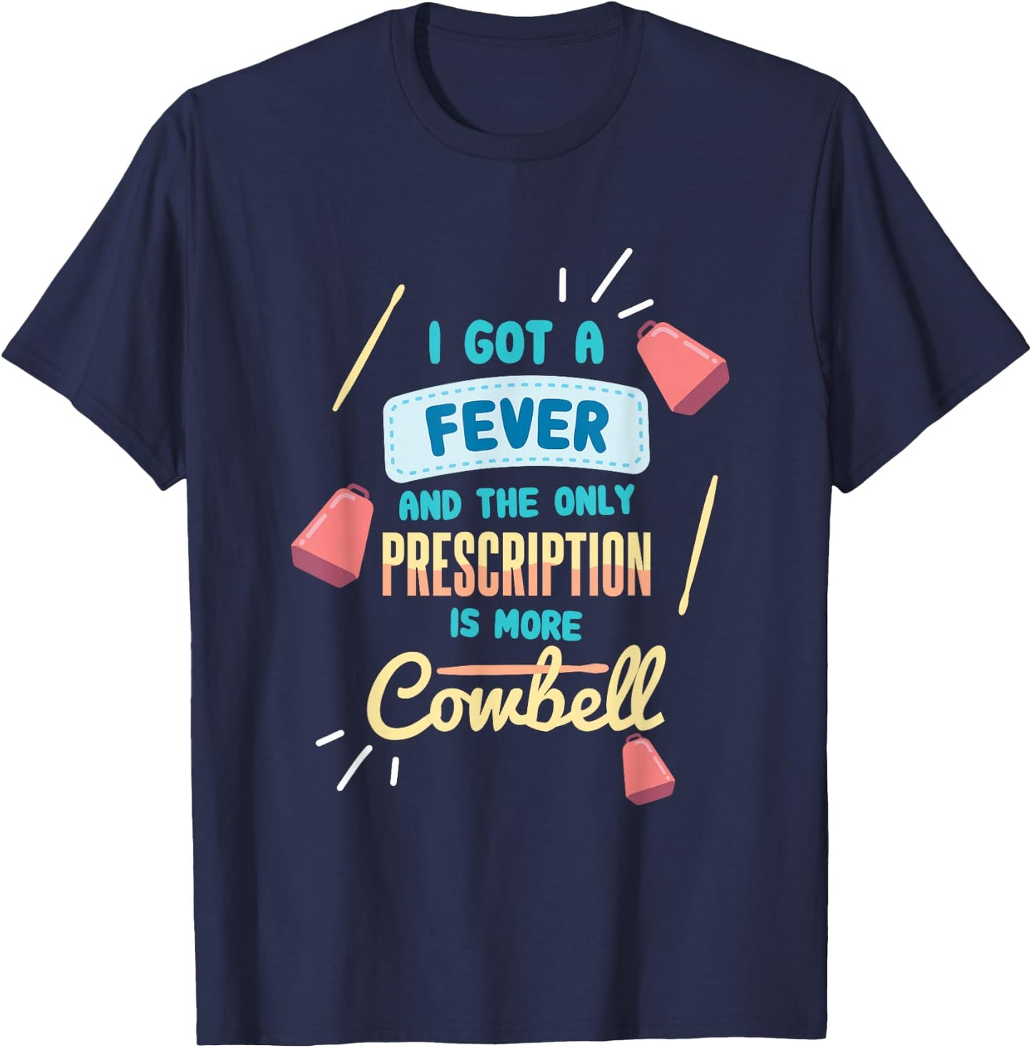 I Got A Fever And The Only Prescription Is More Cowbell T-Shirt - T-Shirt | Navy