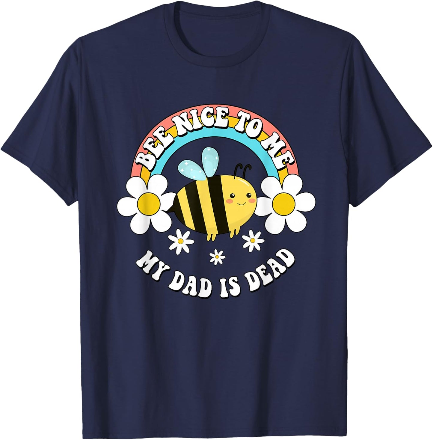 Bee Nice To Me My Dad Is Dead Bee Rainbow T-Shirt - T-Shirt | Navy