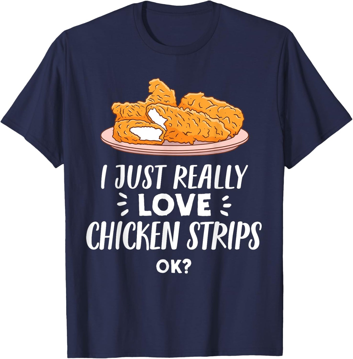 I Just Really Love Chicken Strips Ok - Funny Breaded Chicken T-Shirt - T-Shirt | Navy