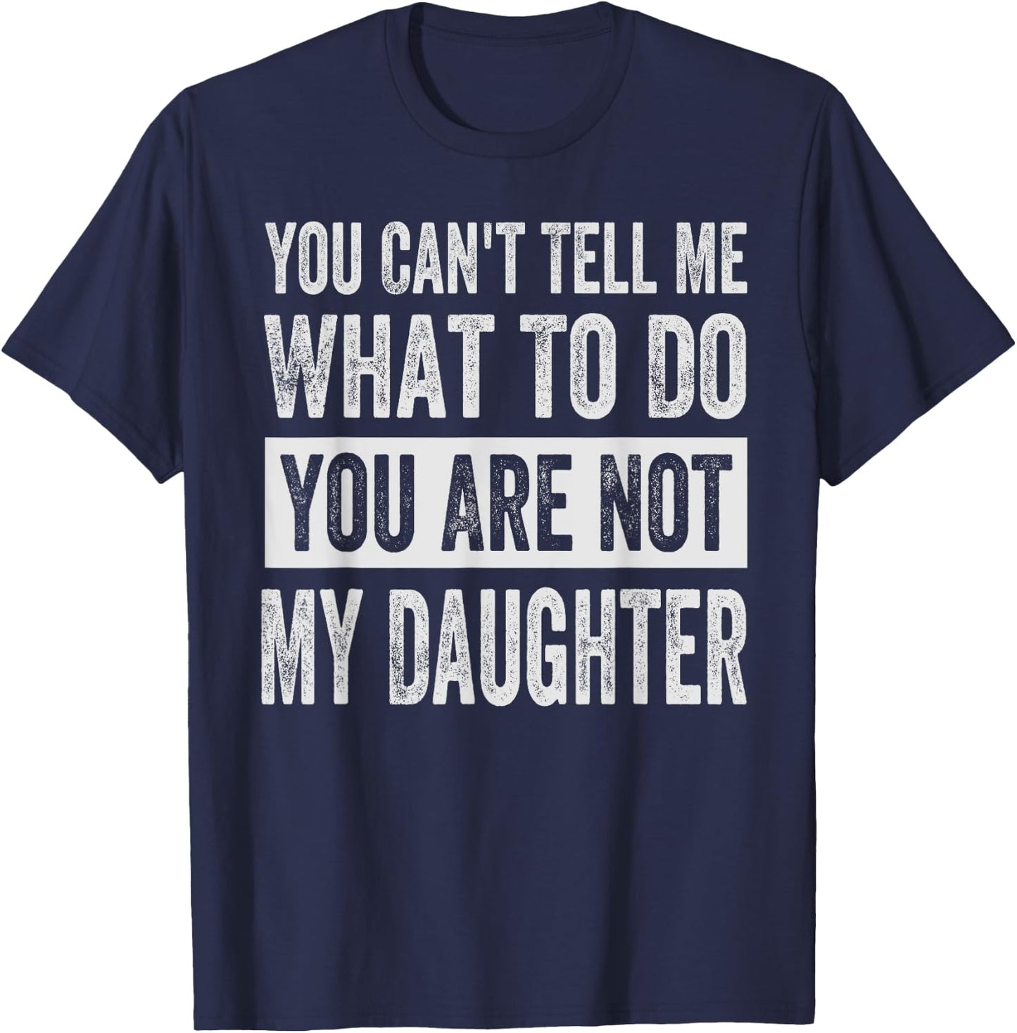 You Can't Tell Me What To Do You Are Not My Daughter T-Shirt - T-Shirt | Navy