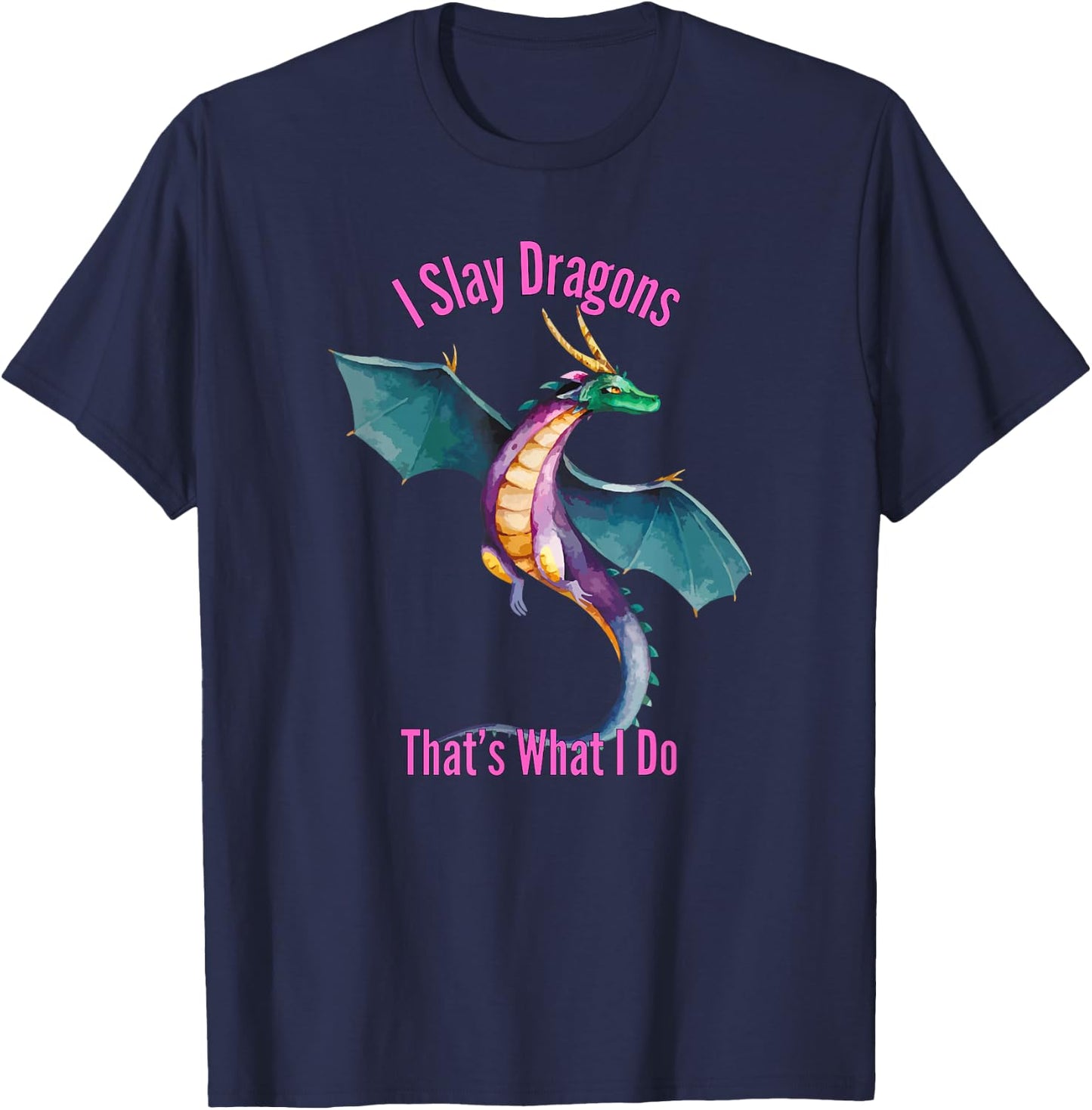 I Slay Dragons Thats What I Do Funny Dragon Merch T-Shirt - T-Shirt | Navy
