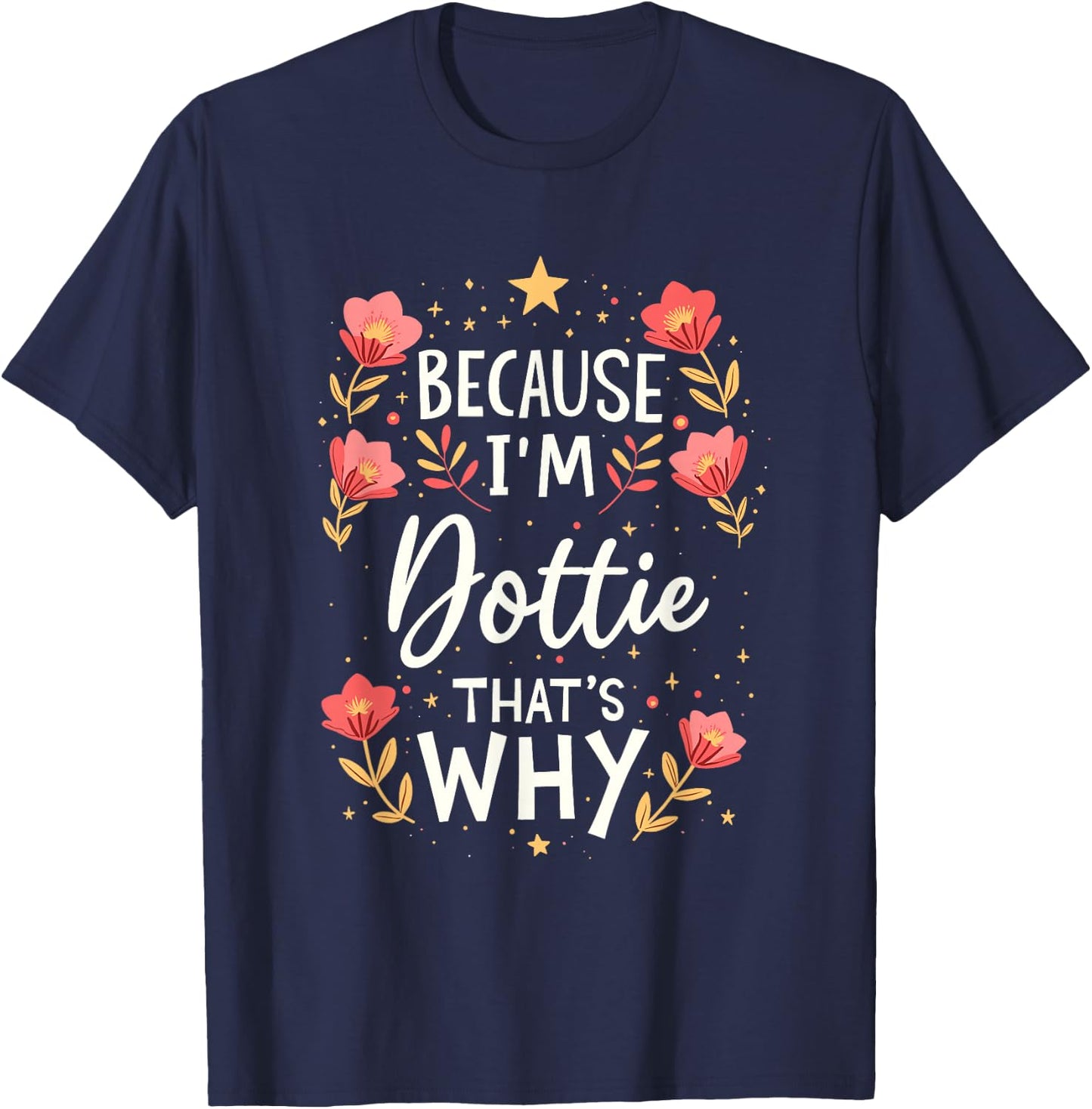 Women Because I'm Dottie That's Why Woman Name T-Shirt - T-Shirt | Navy