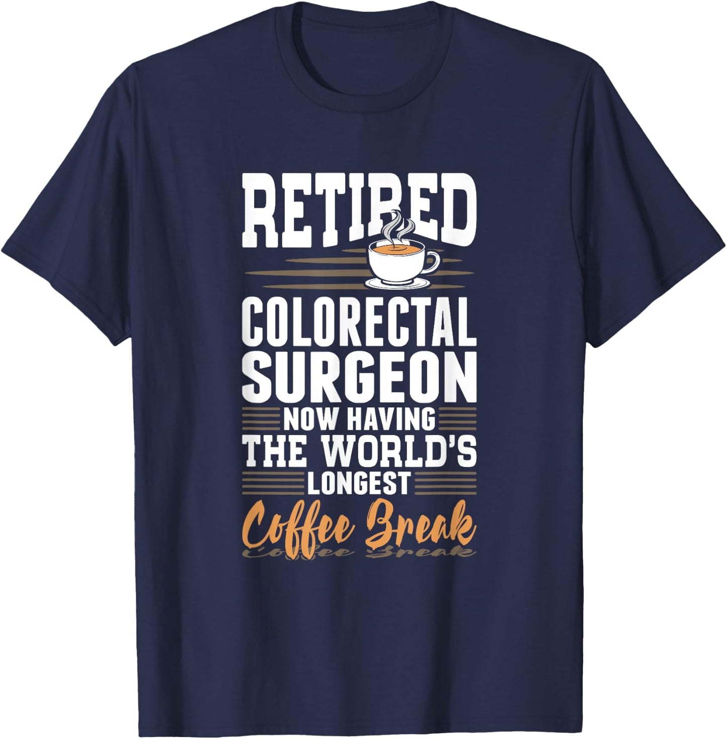 Retired Colorectal Surgeon Longest Coffee Break T-Shirt - T-Shirt | Navy