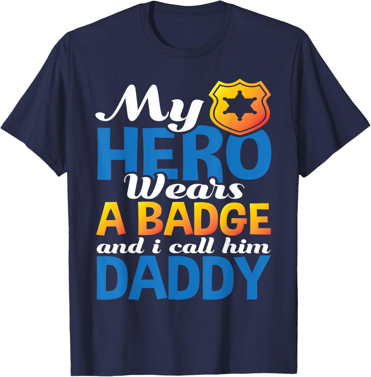Daddy Is My Hero He Wears A Badge Police Officer Dad Shirt T-Shirt - T-Shirt | Navy