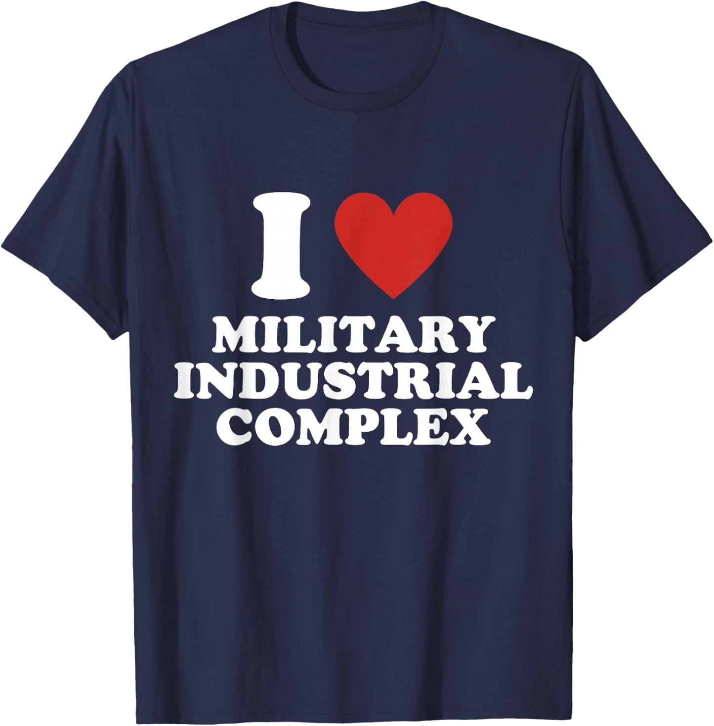 I Love Military Industrial Complex T-Shirt - T-Shirt | Navy