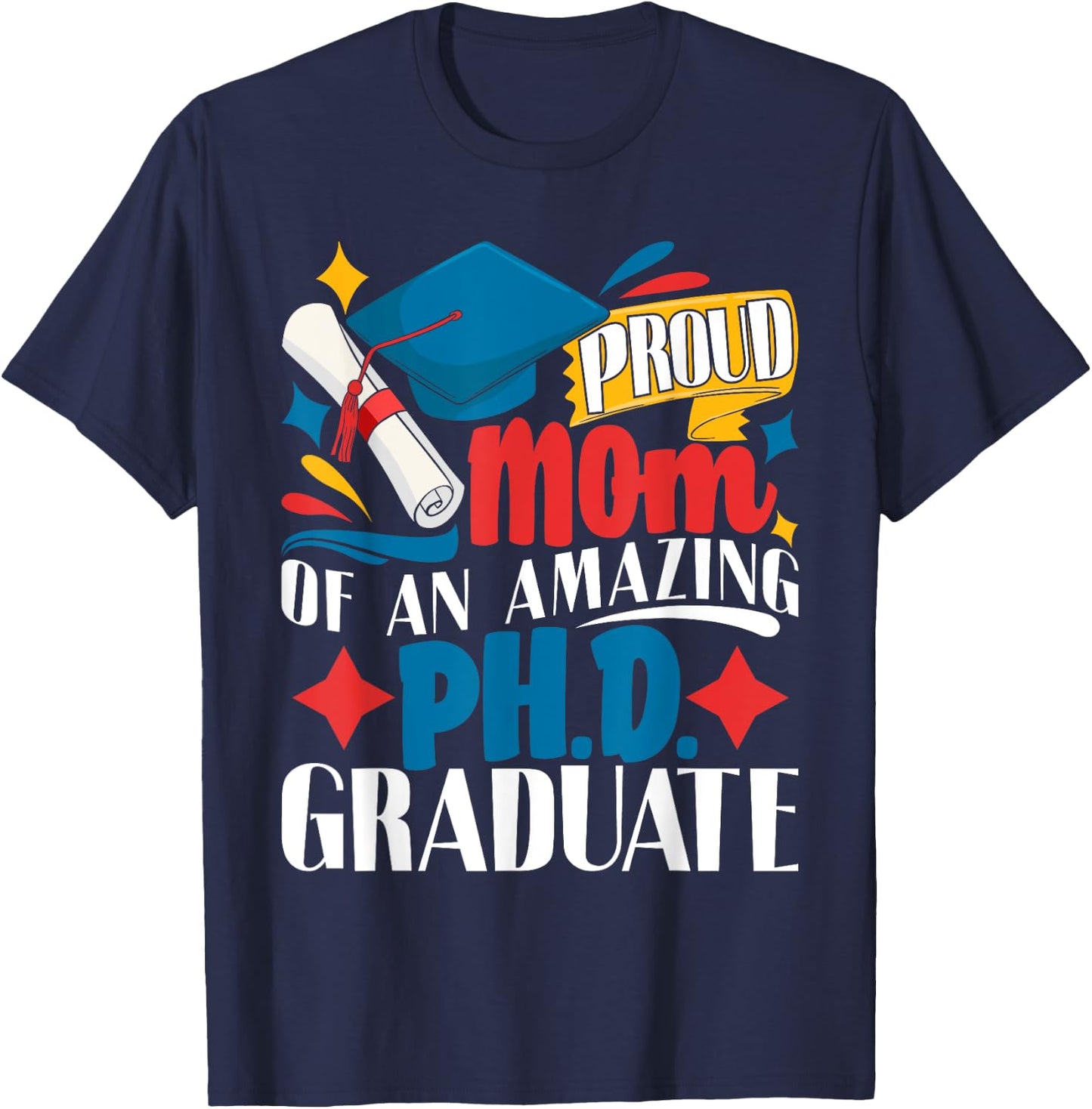 Proud Mom Of PhD Graduate Ph.D. Graduation Doctorate Degree T-Shirt - T-Shirt | Navy