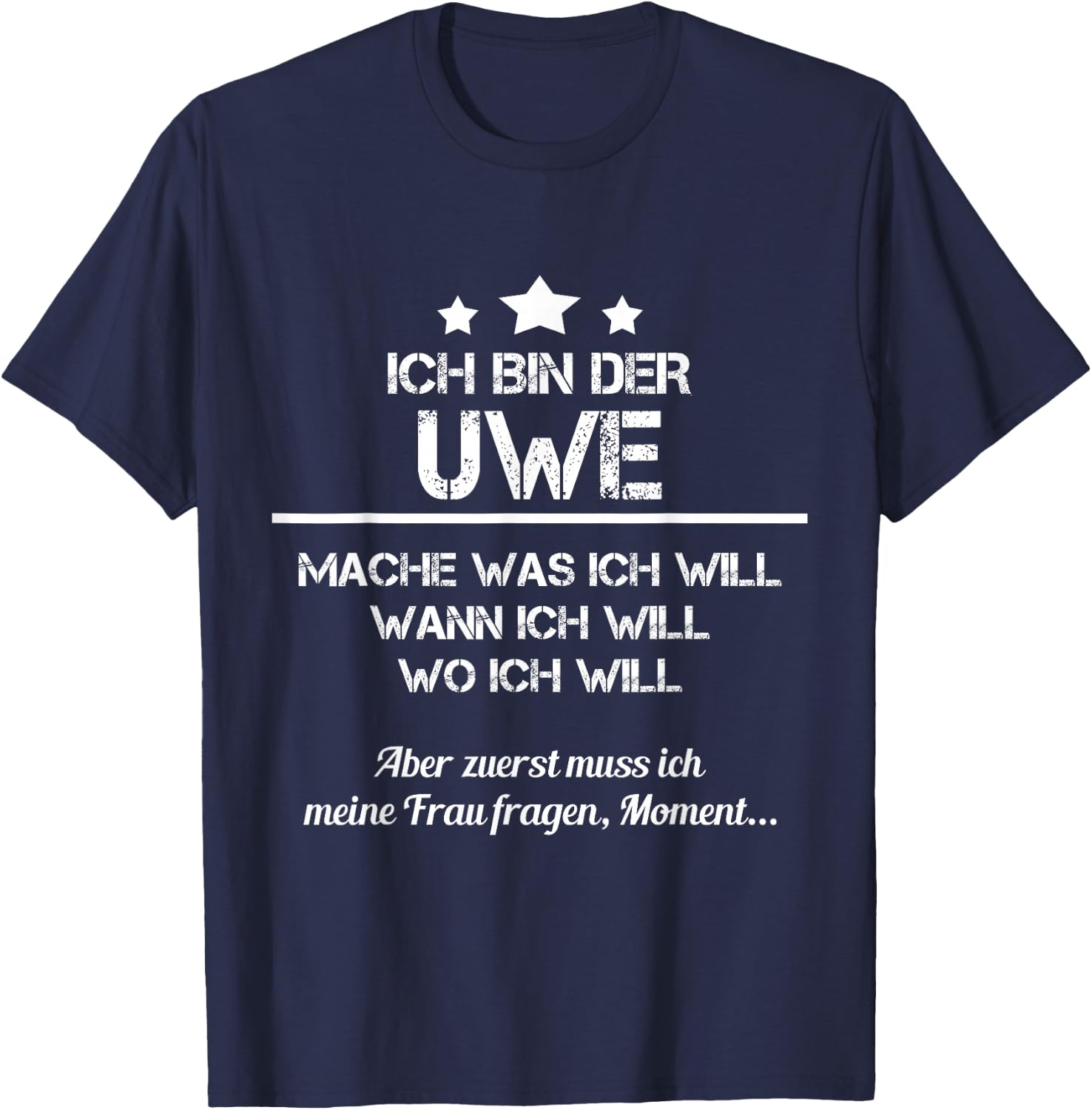 Ich Bin Der Uwe Mache Was ich Will Wann Ich Will T-Shirt - T-Shirt | Navy