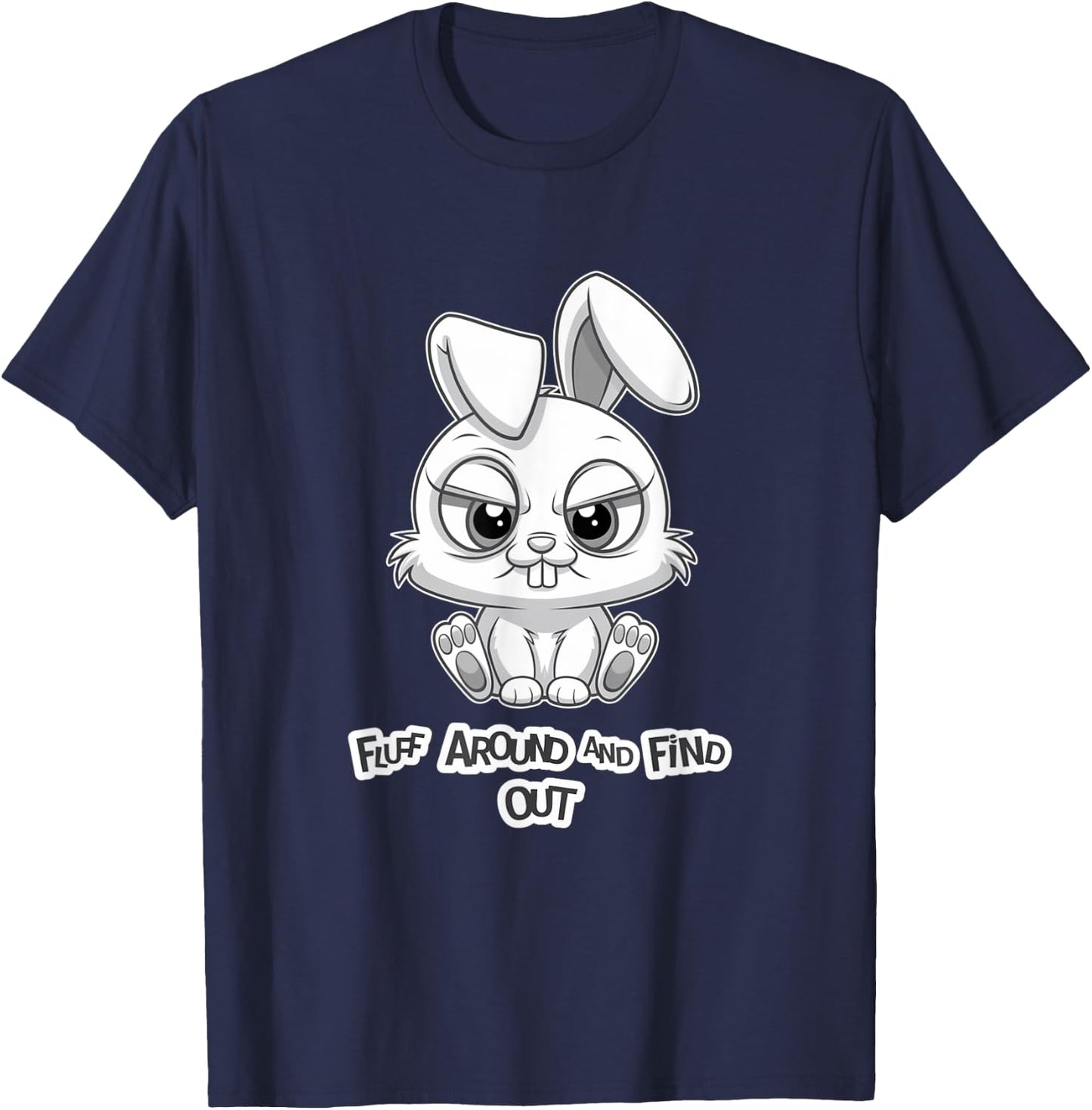 Fluff Around and Find Out Funny Sarcastic Bunny Cute Angry T-Shirt - T-Shirt | Navy