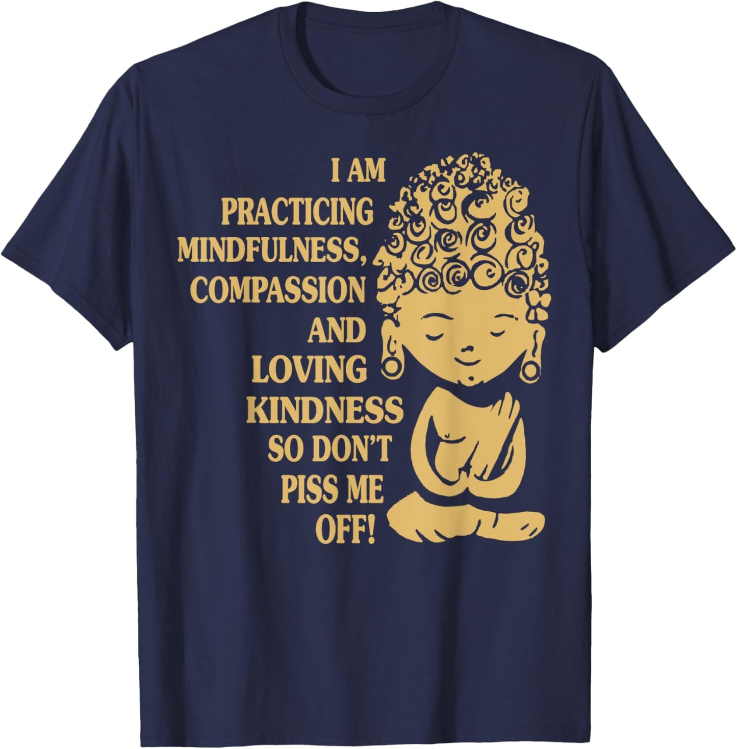 Buddha Im Practicing Mindfulness Kindness Please T-Shirt - T-Shirt | Navy