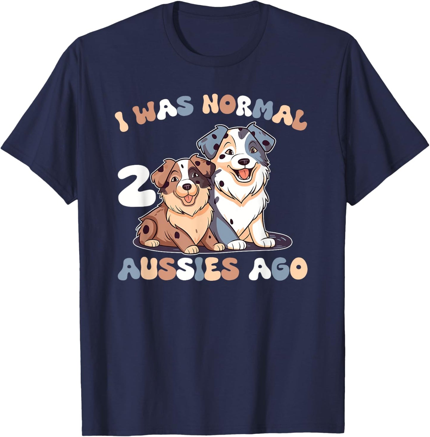 Australian Shepherd I Was Normal 2 Aussies Ago T-Shirt - T-Shirt | Navy