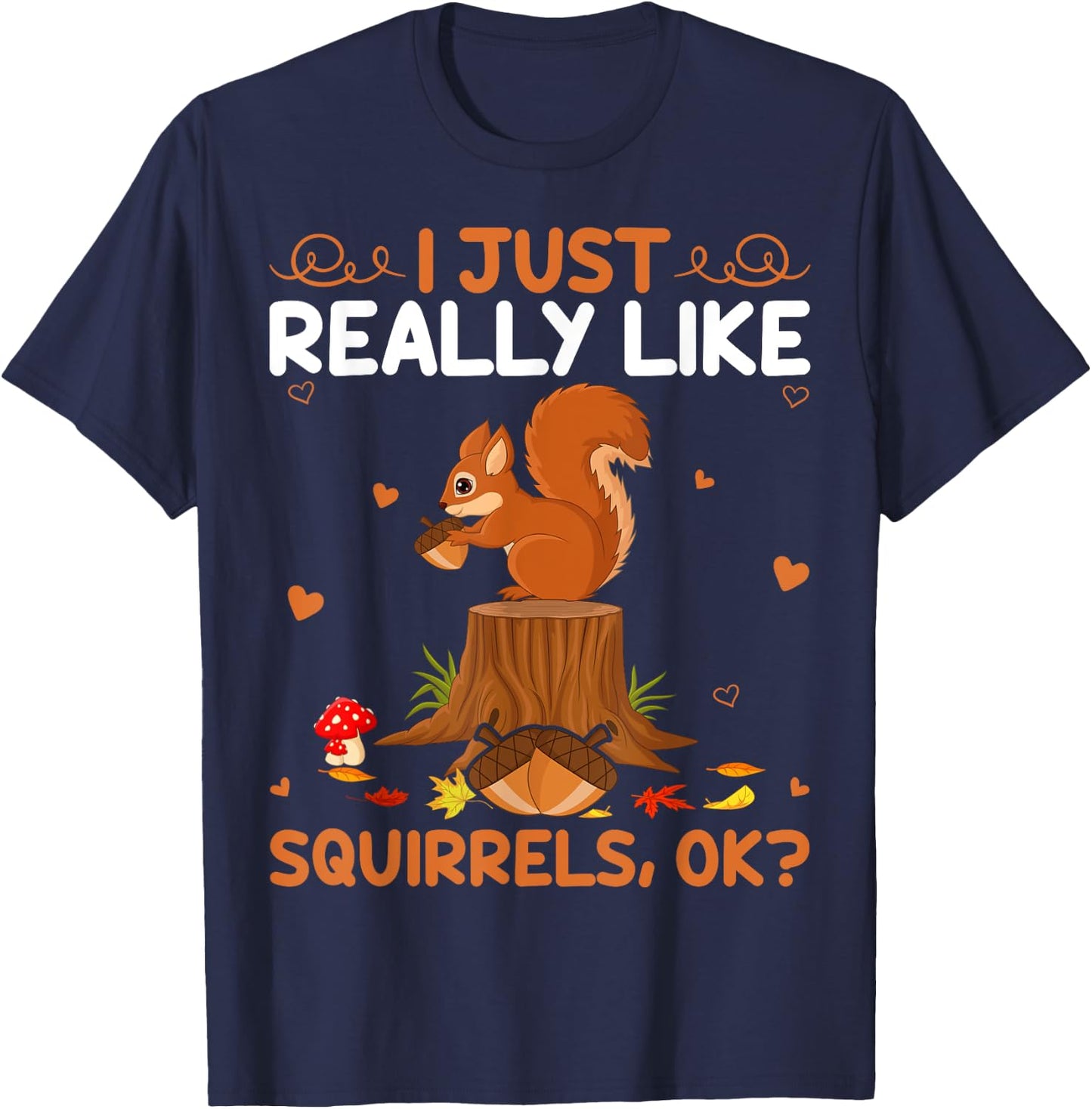Funny Squirrel Lover I Just Really Like Squirrels Ok T-Shirt - T-Shirt | Navy