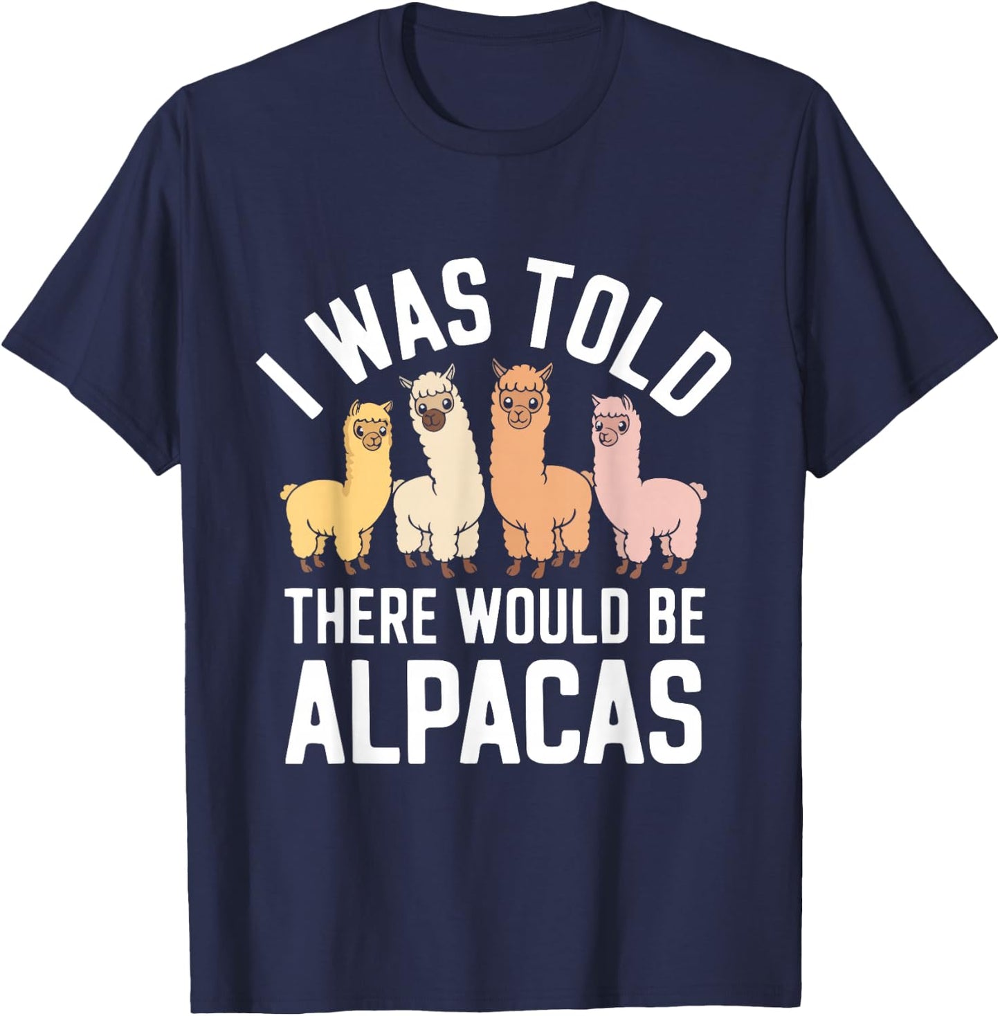Funny Alpaca Lover I Was Told There Would Be Alpacas T-Shirt - T-Shirt | Navy