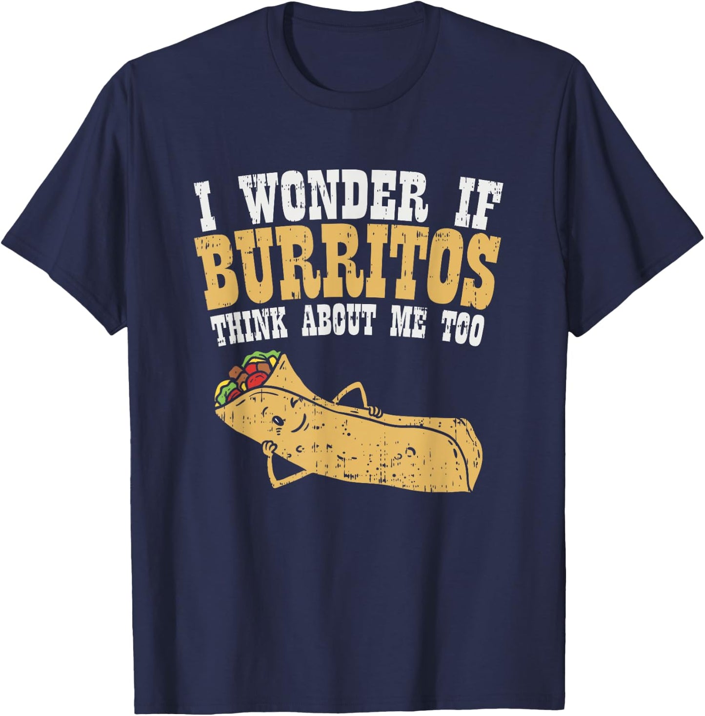 I Wonder If Burritos Think About Me Too - Funny Burrito T-Shirt - T-Shirt | Navy