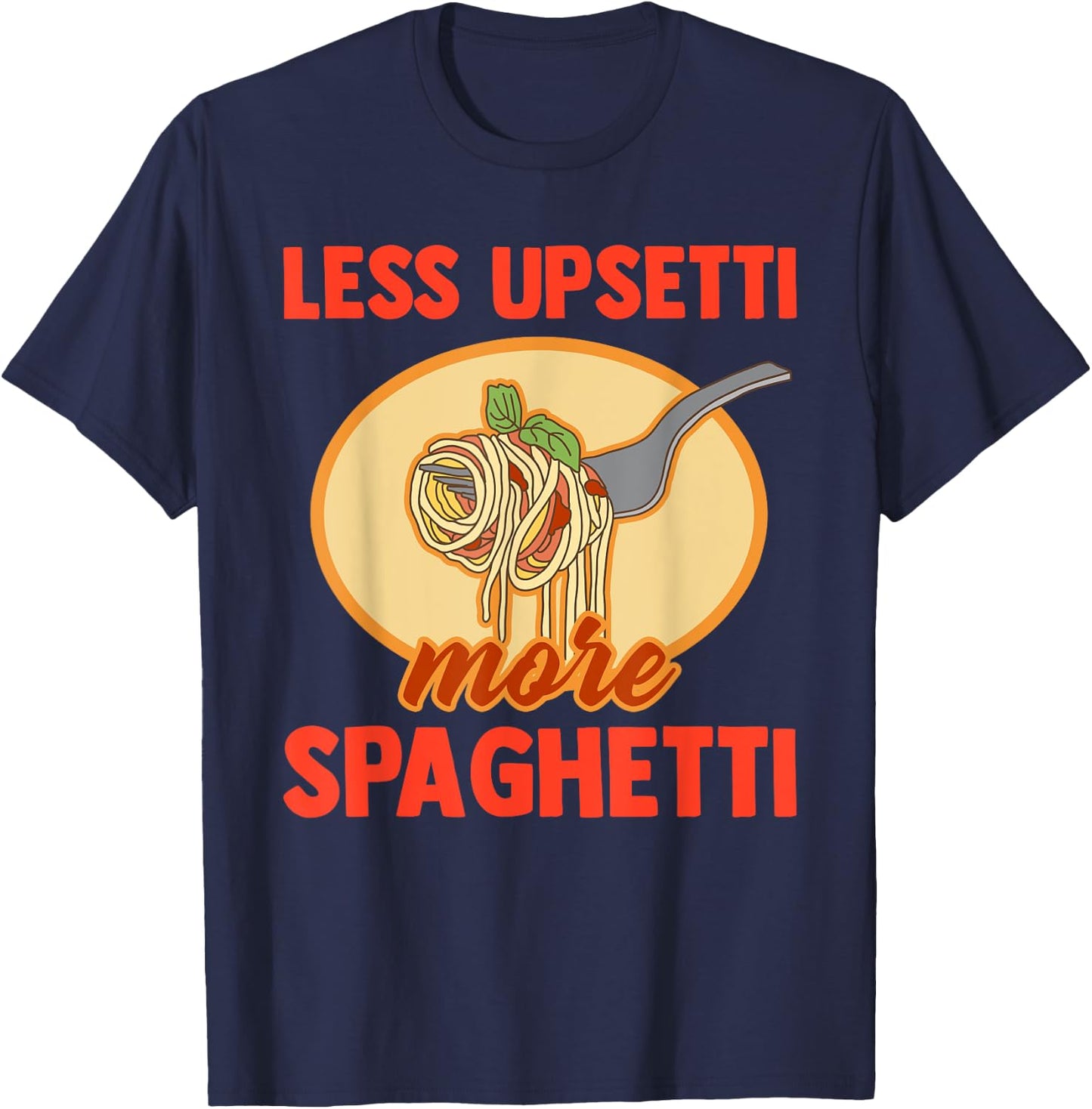 Less Upsetti More Spaghetti Funny Pasta Lover Saying Outfit T-Shirt - T-Shirt | Navy