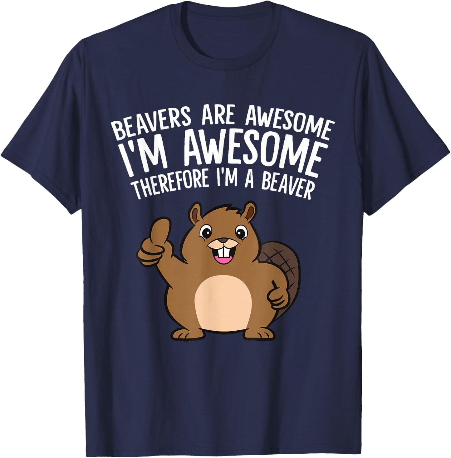 Beavers Are Awesome I'm Awesome Therefore I'm A Beaver T-Shirt - T-Shirt | Navy
