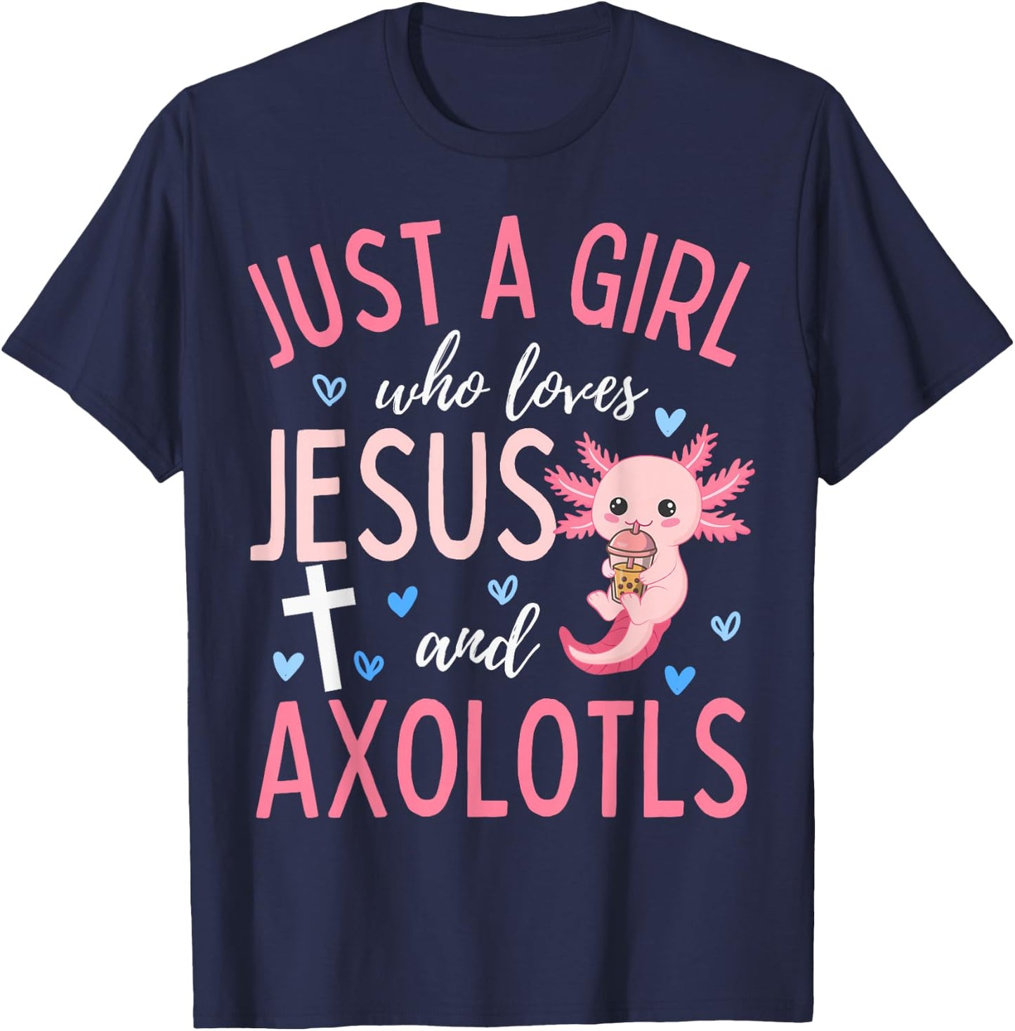 Just A Girl Who Loves Jesus and Axolotls Christian Funny T-Shirt - T-Shirt | Navy