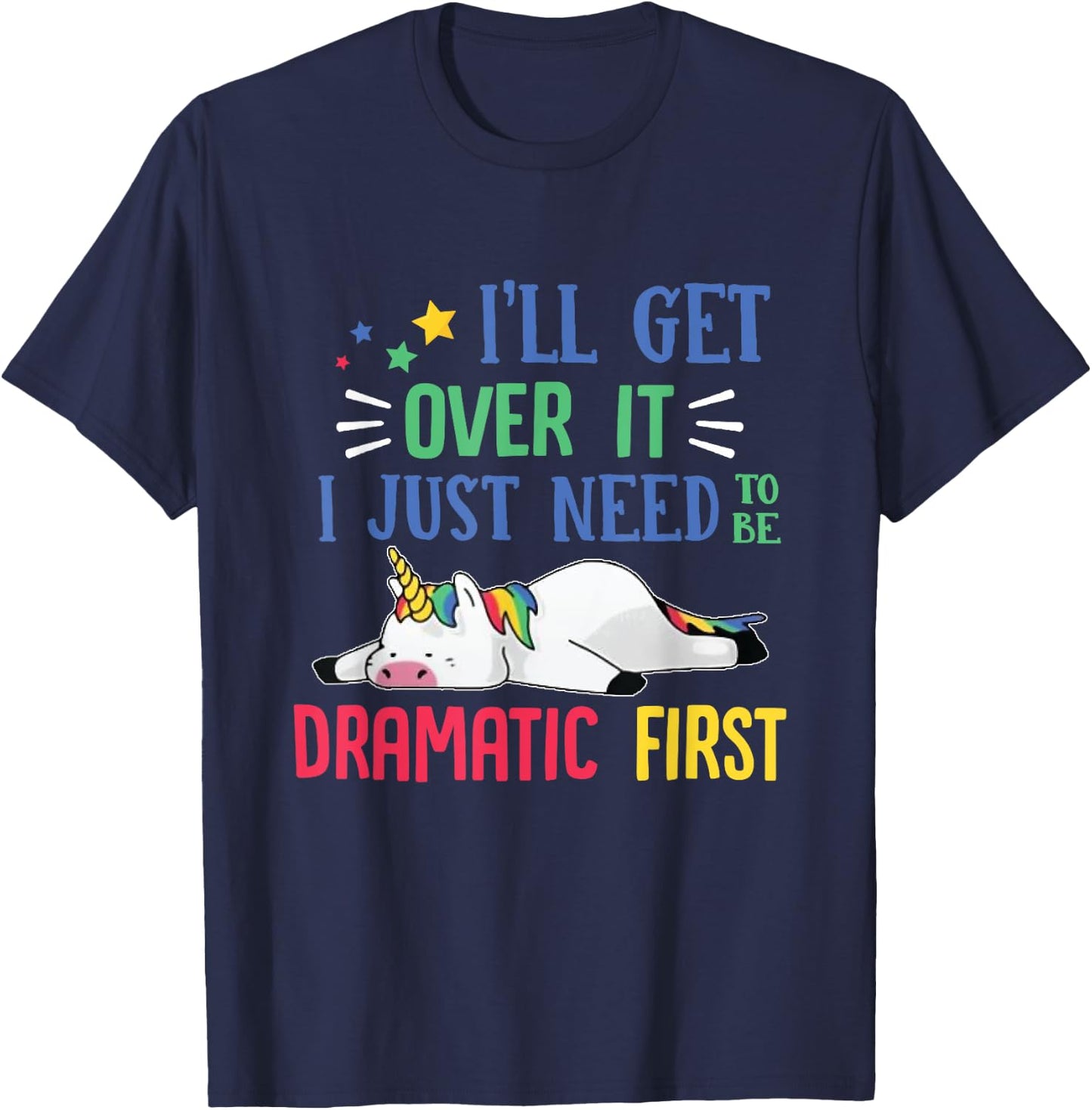 I'll Get Over It I Just Need To Be Dramatic First Unicorn T-Shirt - T-Shirt | Navy