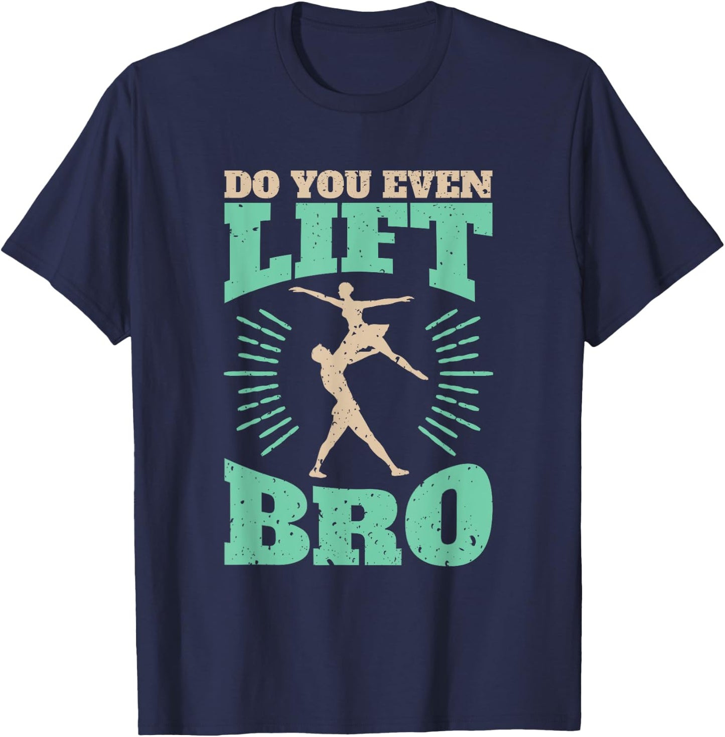 Funny Do You Even Lift Bro Cool Male Ballet Dancing T-Shirt - T-Shirt | Navy
