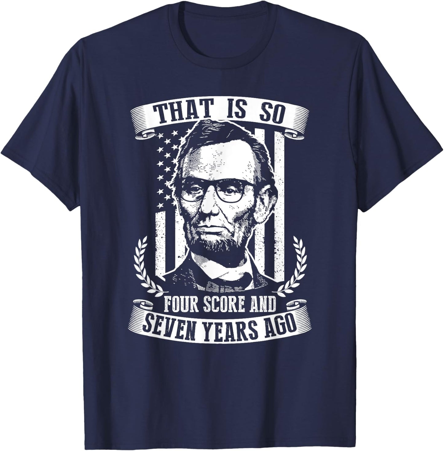 That Is So Four Score And Seven Years Ago Abe Lincoln Shirt T-Shirt - T-Shirt | Navy