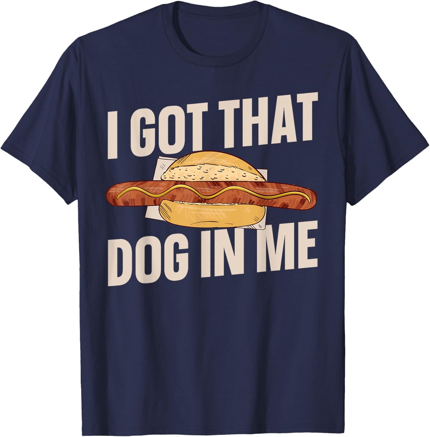 I Got That Dog In Me Hotdog Men Women T-Shirt - T-Shirt | Navy
