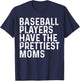 Baseball Players Have The Prettiest Moms Baseball Mom T-Shirt - T-Shirt | Navy