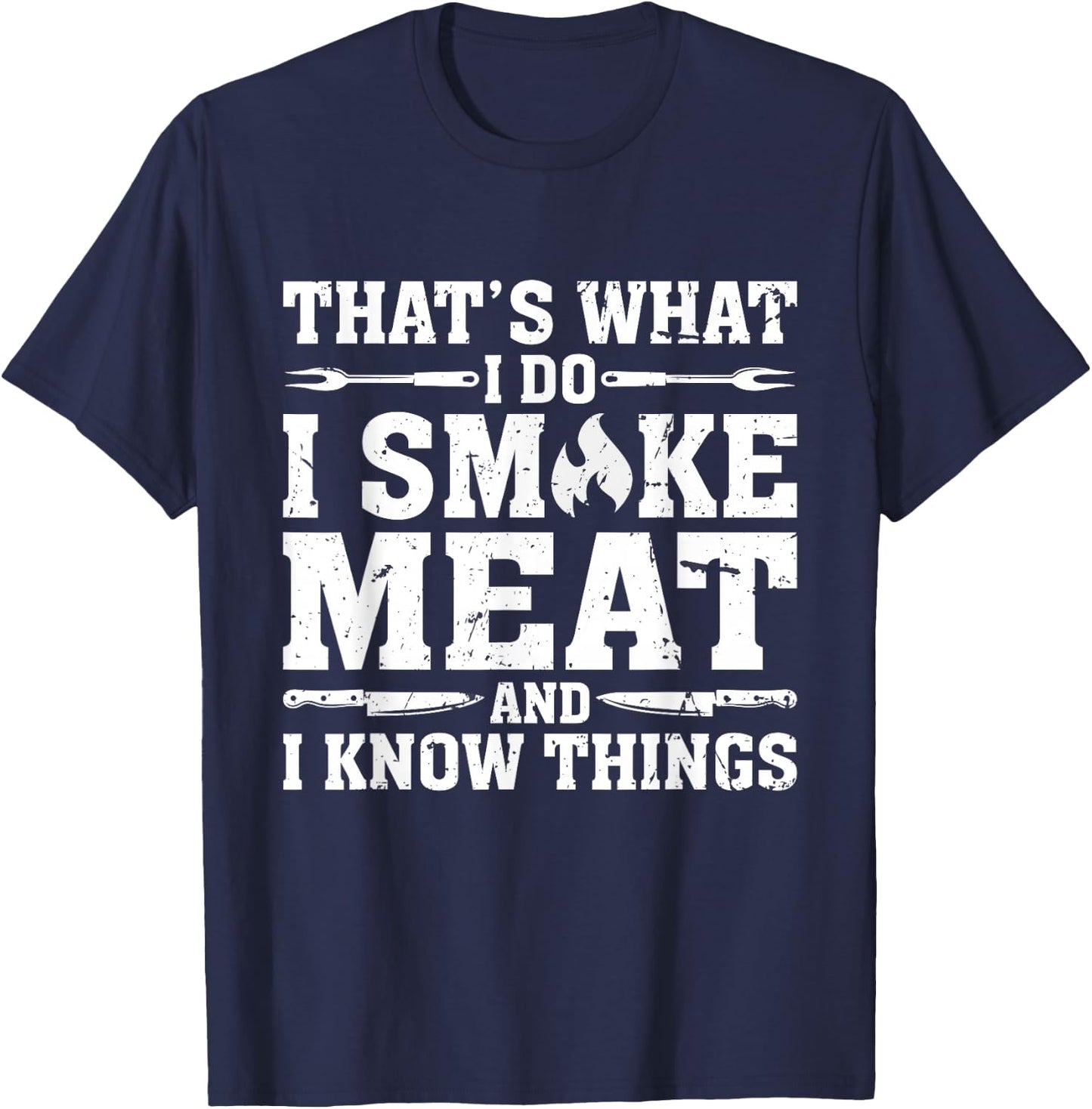 I Smoke Meat and I Know Things Funny BBQ Chef Grill Dad T-Shirt - T-Shirt | Navy