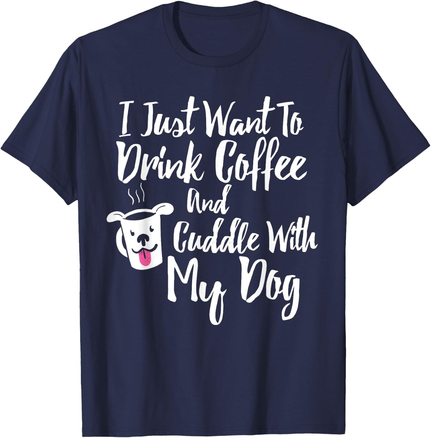 I Just Want To Drink Coffee and Cuddle With My Dog Shirt T-Shirt - T-Shirt | Navy