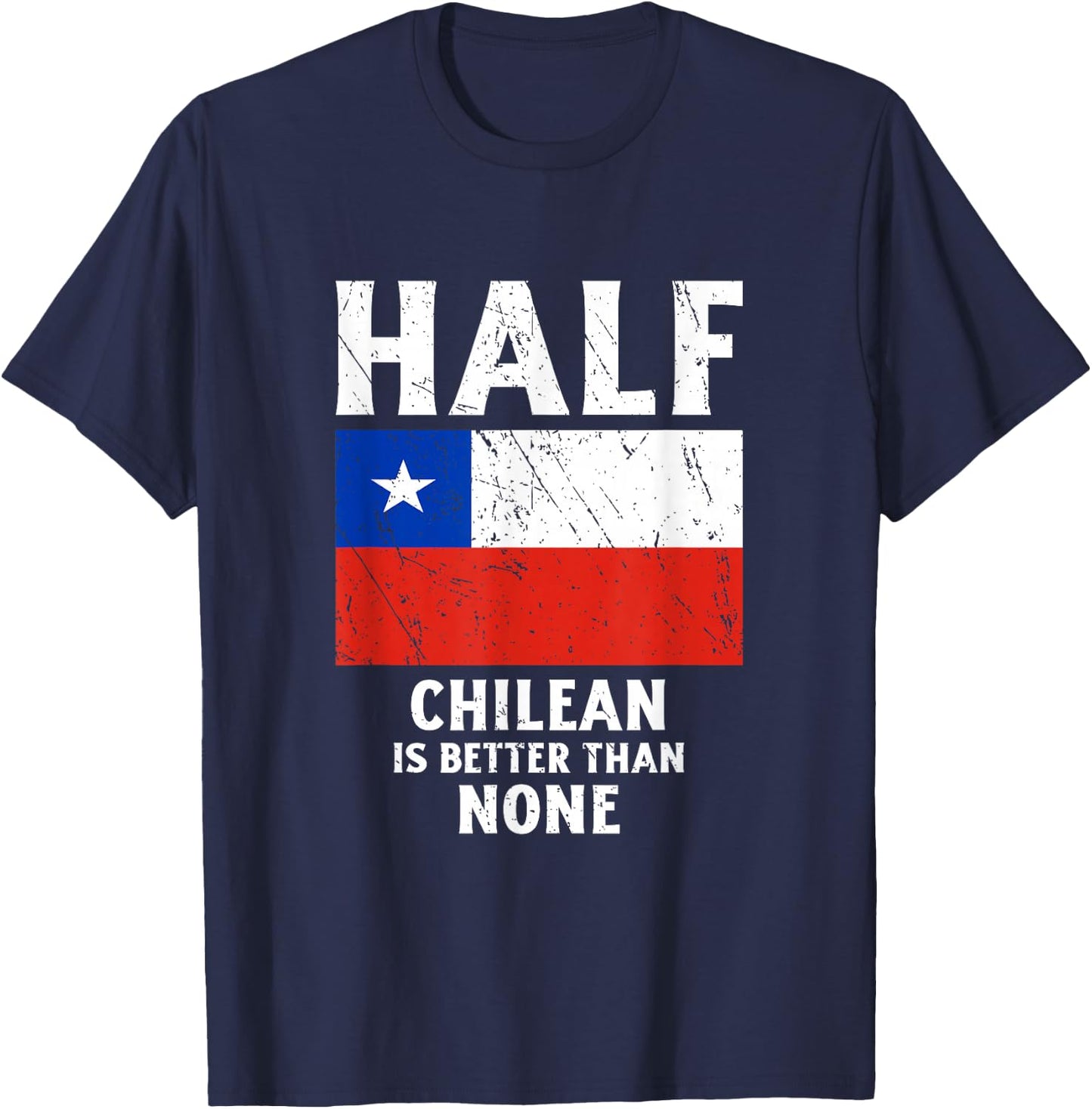 Half Chilean Is Better Than None National Flag Chile T-Shirt - T-Shirt | Navy