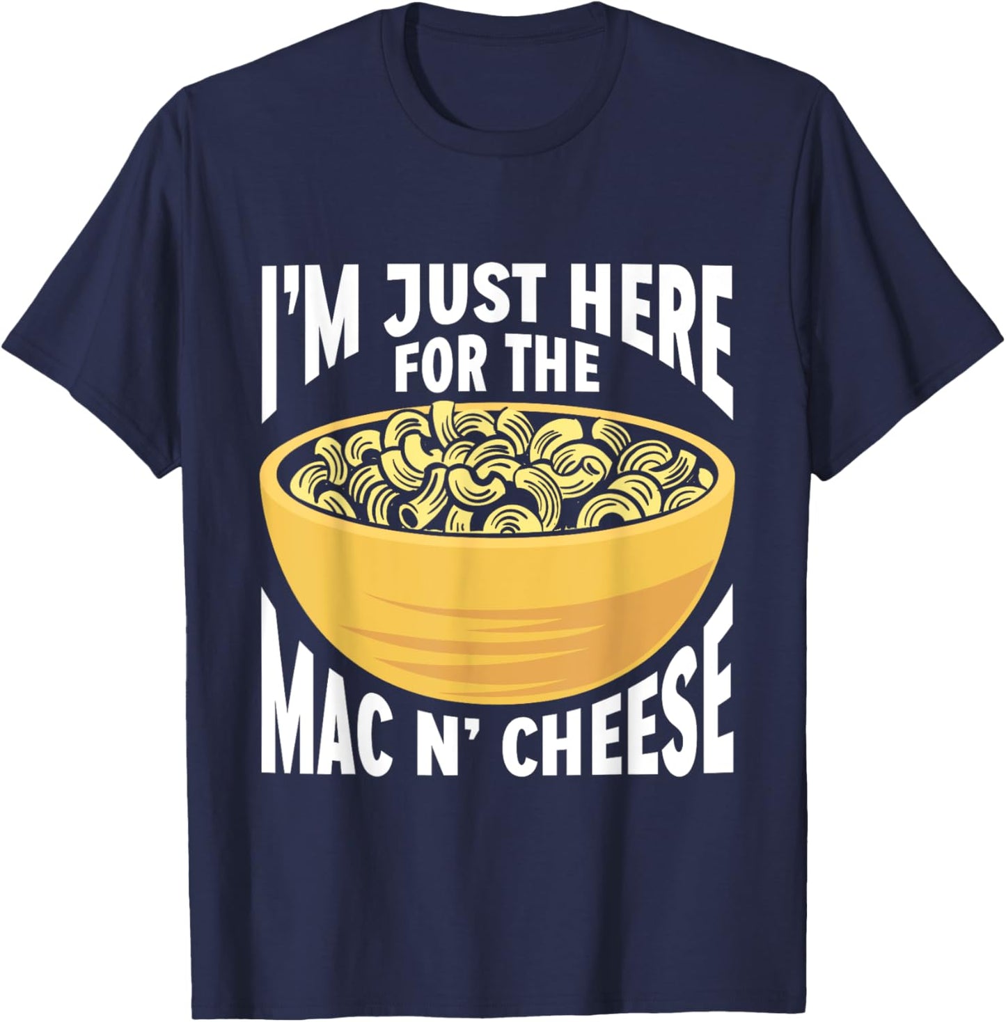 Mac And Cheese Macaroni I'm Just Here For The Mac N Cheese T-Shirt - T-Shirt | Navy