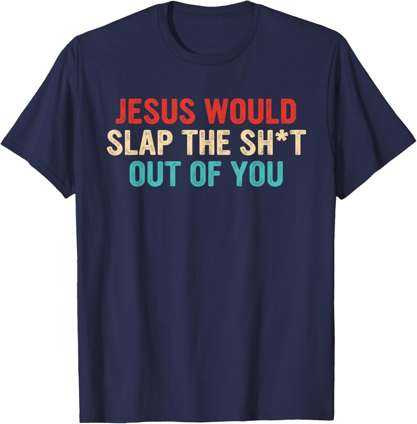 Jesus Would Slap The ShT Out Of You Apparel T-Shirt - T-Shirt | Navy