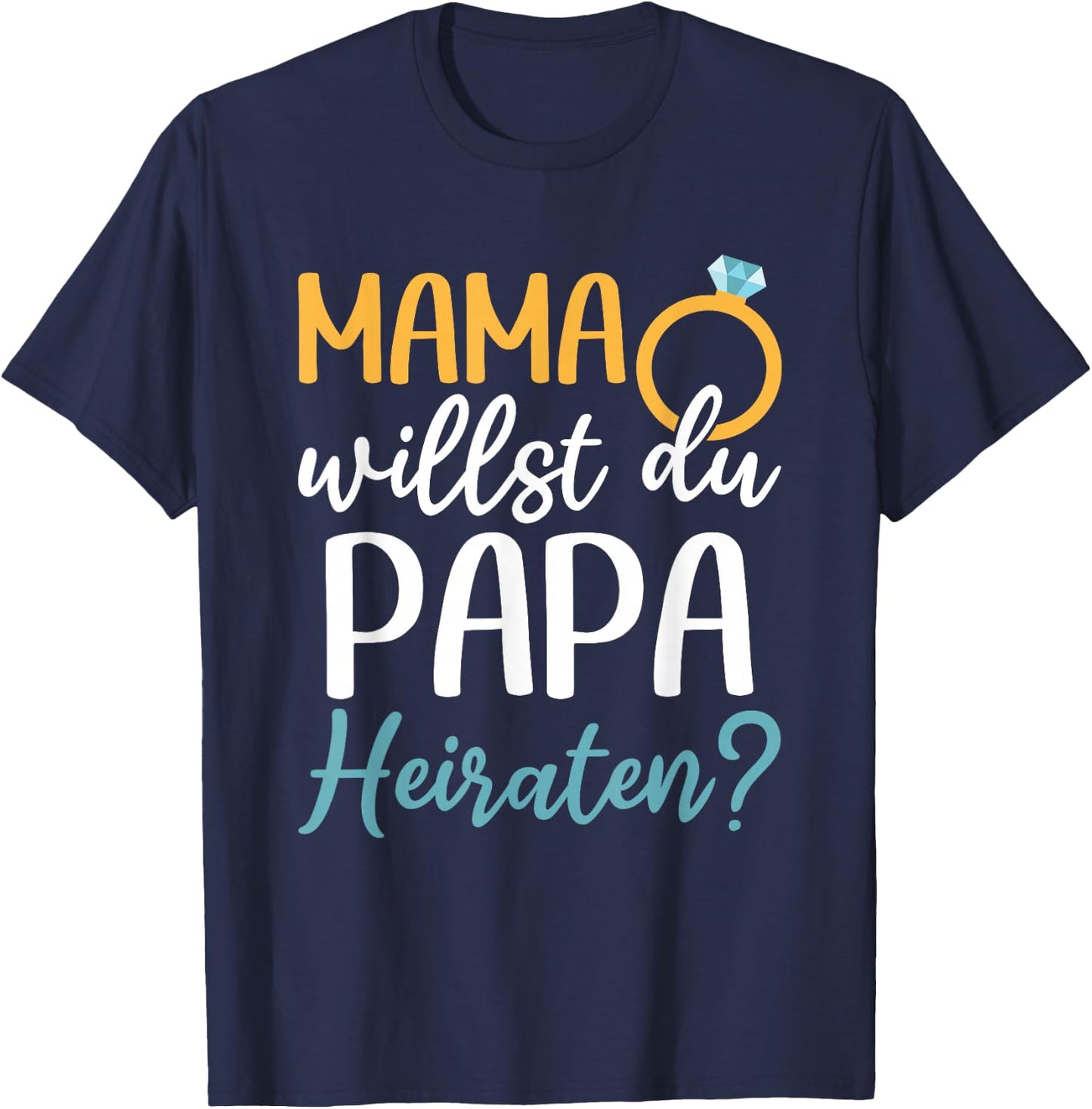 Marriage Proposal Wedding Proposal Mama Willst Du Papa Marriage , black, s T-Shirt - T-Shirt | Navy